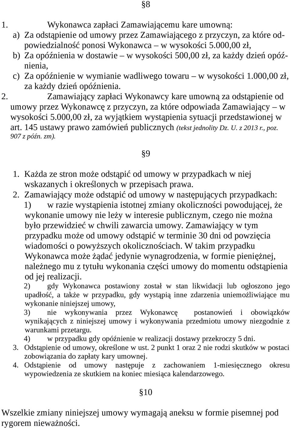 Zamawiający zapłaci Wykonawcy kare umowną za odstąpienie od umowy przez Wykonawcę z przyczyn, za które odpowiada Zamawiający w wysokości 5.