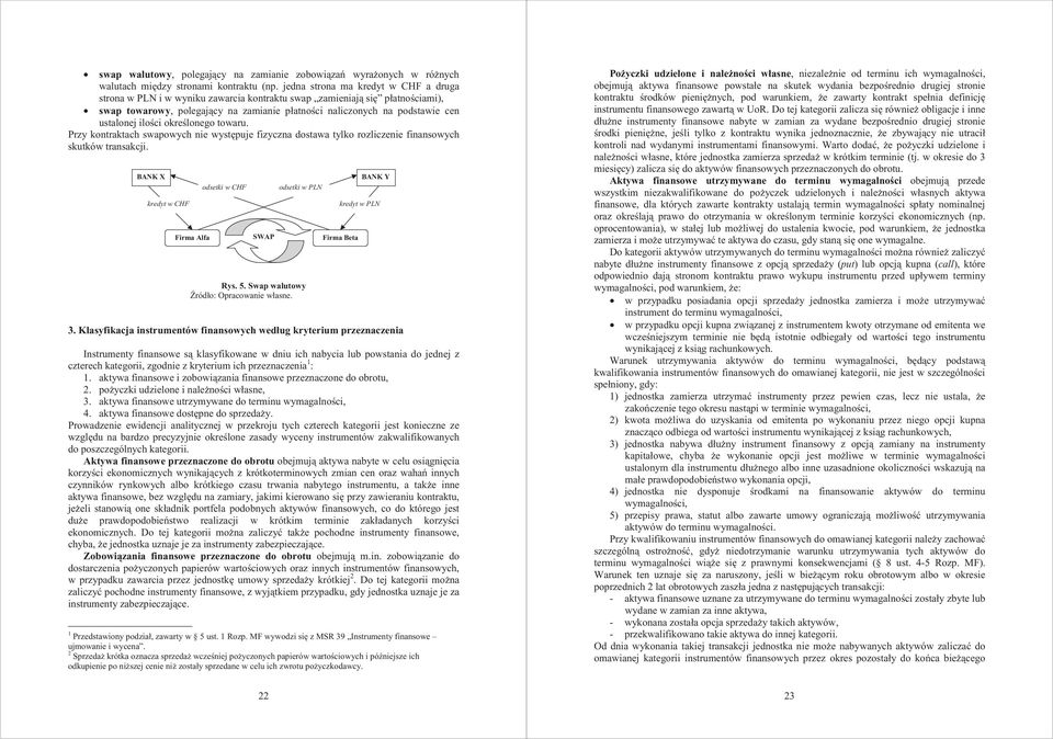 ilo ci okre lonego towaru. Przy kontraktach swapowych nie wyst puje fizyczna dostawa tylko rozliczenie finansowych skutków transakcji.