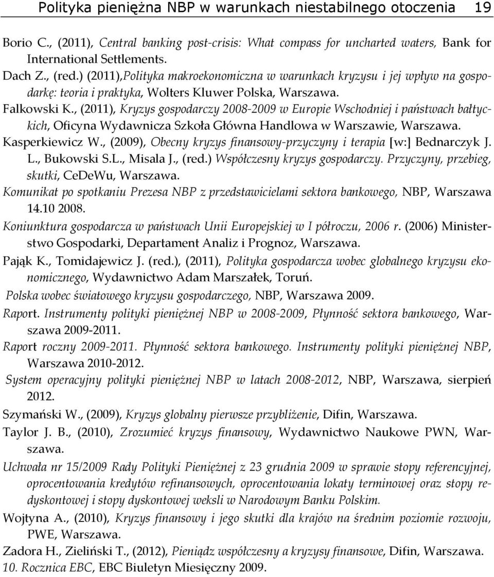 , (2011), Kryzys gospodarczy 2008 2009 w Europie Wschodniej i państwach bałtyckich, Oficyna Wydawnicza Szkoła Główna Handlowa w Warszawie, Warszawa. Kasperkiewicz W.