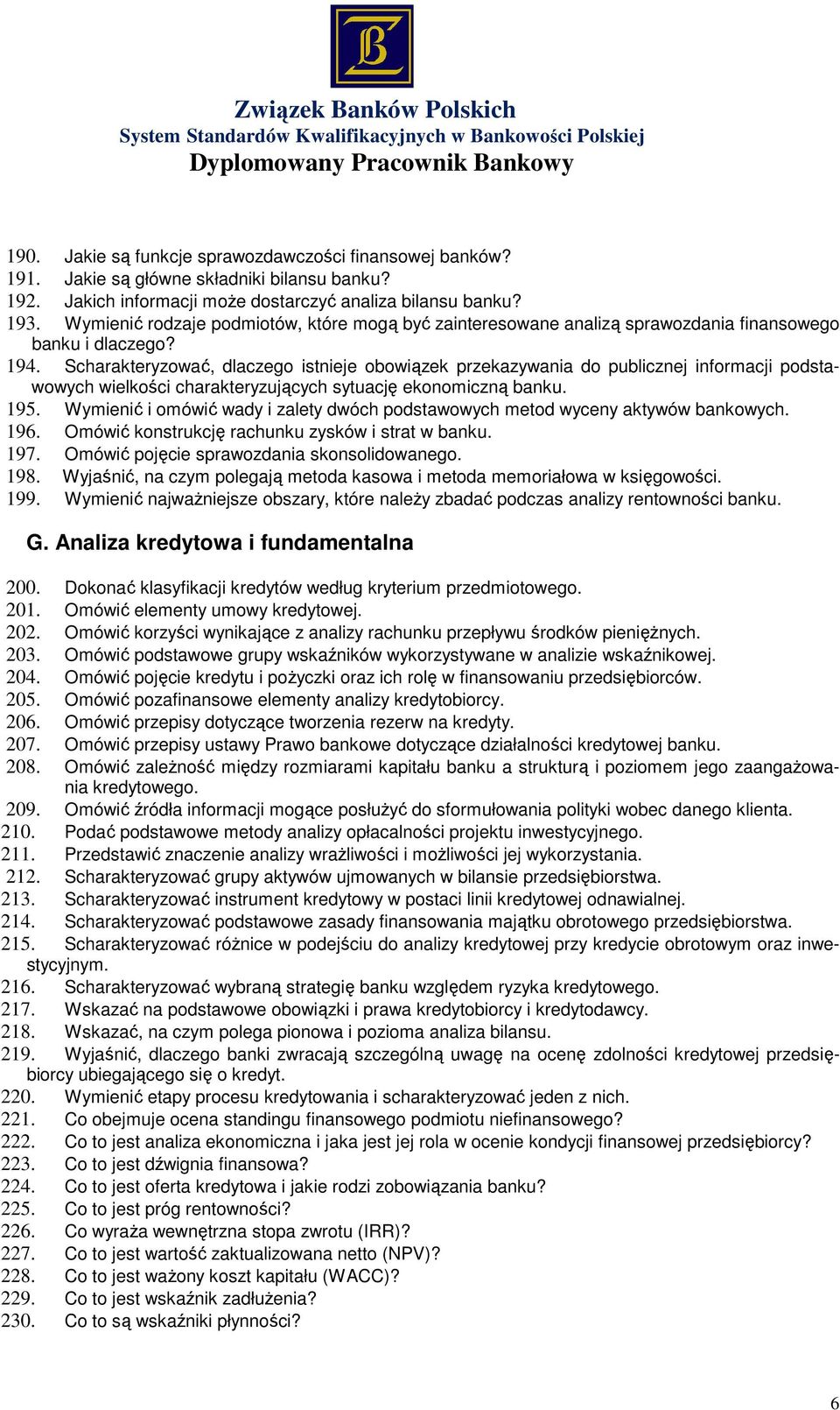 Scharakteryzować, dlaczego istnieje obowiązek przekazywania do publicznej informacji podstawowych wielkości charakteryzujących sytuację ekonomiczną banku. 195.