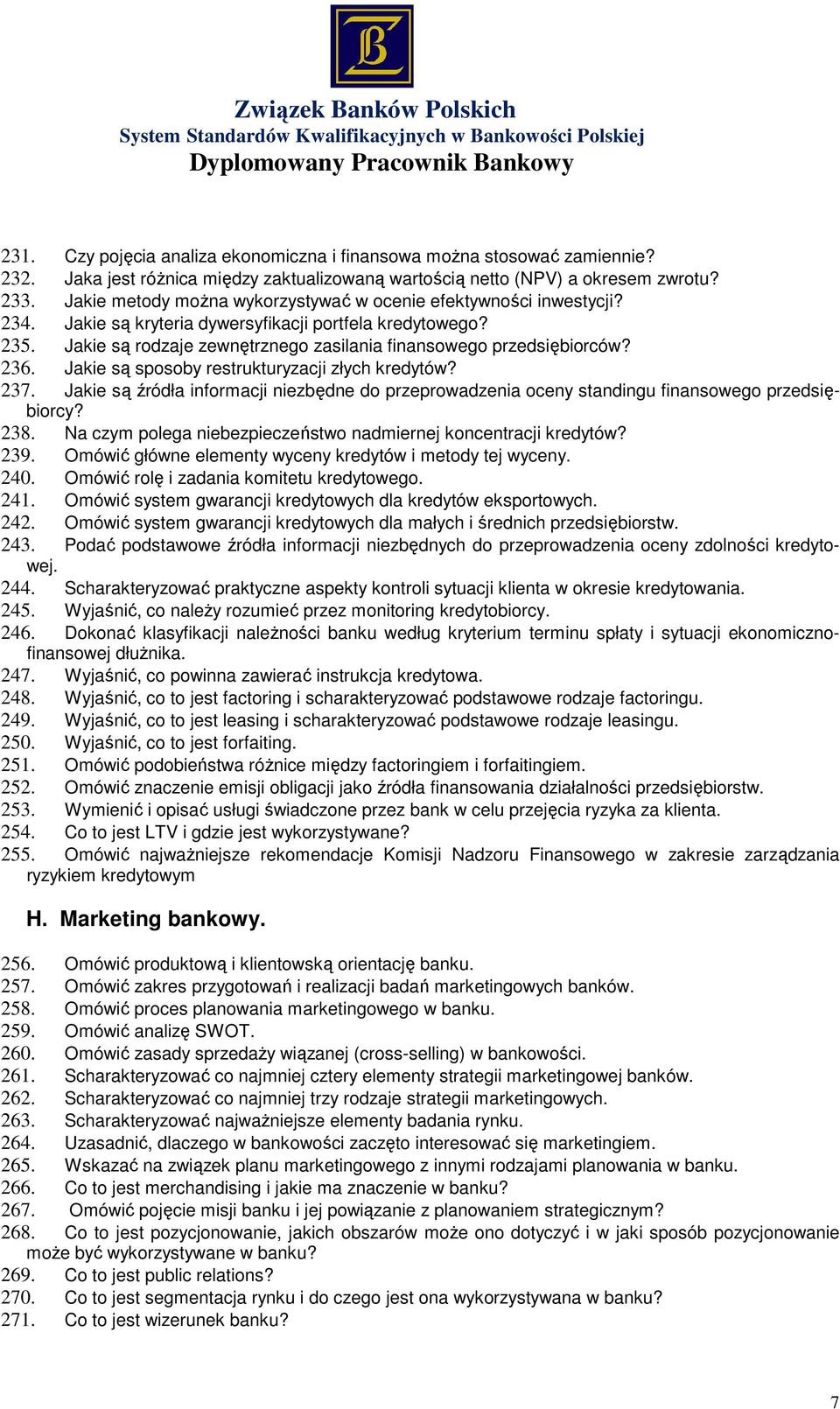 236. Jakie są sposoby restrukturyzacji złych kredytów? 237. Jakie są źródła informacji niezbędne do przeprowadzenia oceny standingu finansowego przedsiębiorcy? 238.