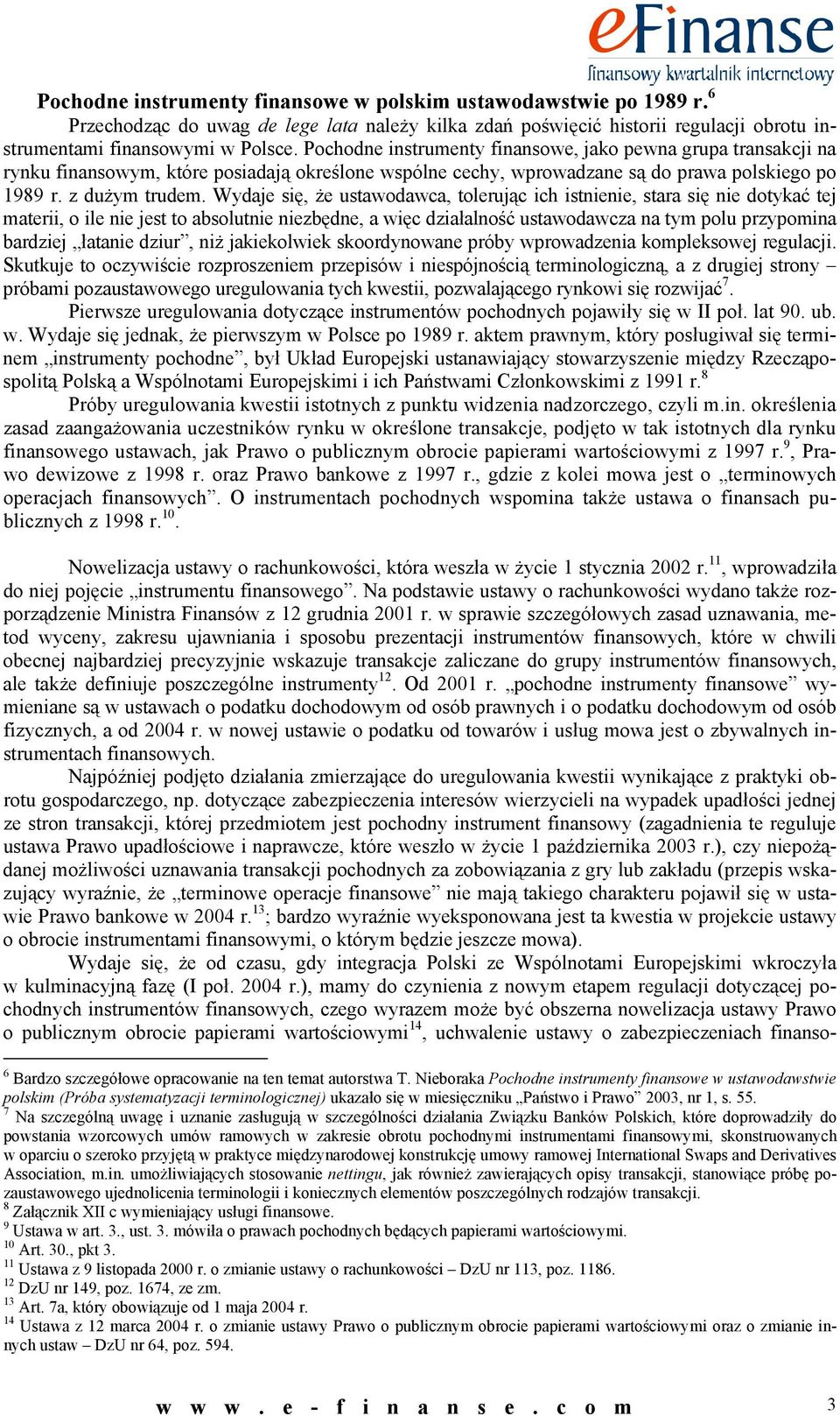 Wydaje się, że ustawodawca, tolerując ich istnienie, stara się nie dotykać tej materii, o ile nie jest to absolutnie niezbędne, a więc działalność ustawodawcza na tym olu rzyomina bardziej łatanie