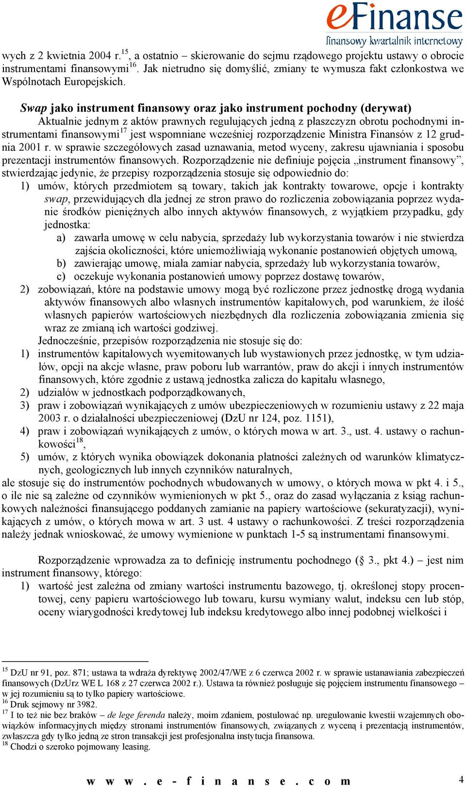 Swa jako instrument finansowy oraz jako instrument ochodny (derywat) Aktualnie jednym z aktów rawnych regulujących jedną z łaszczyzn obrotu ochodnymi instrumentami finansowymi 17 jest wsomniane