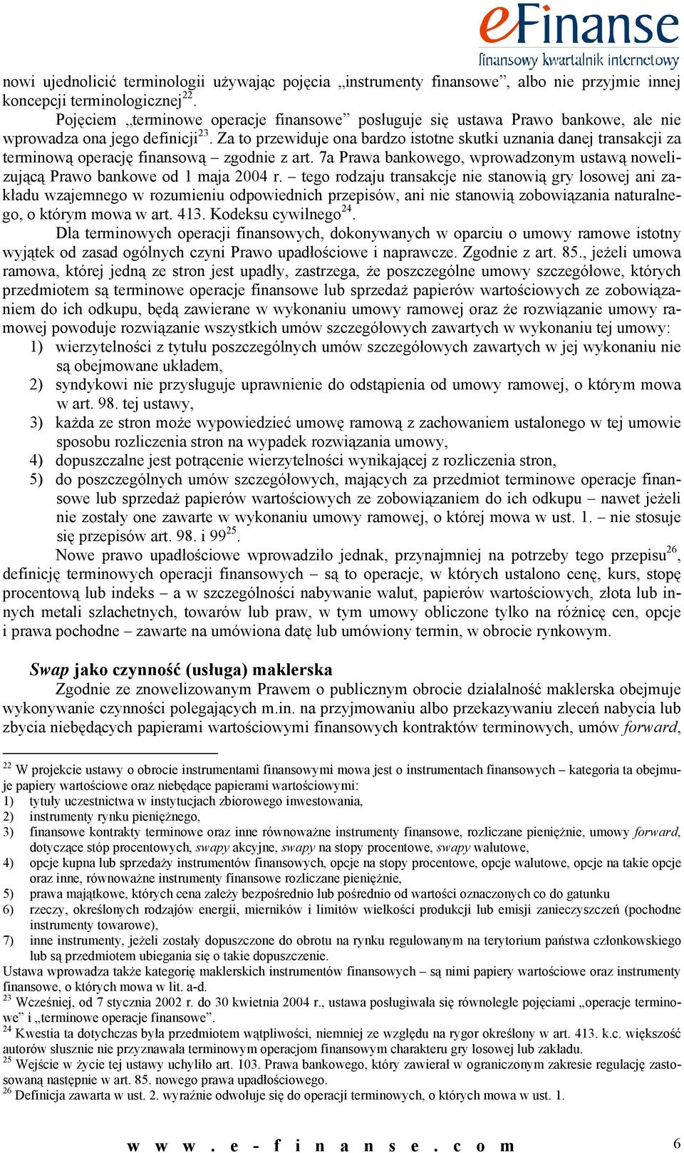 Za to rzewiduje ona bardzo istotne skutki uznania danej transakcji za terminową oerację finansową zgodnie z art. 7a Prawa bankowego, wrowadzonym ustawą nowelizującą Prawo bankowe od 1 maja 2004 r.