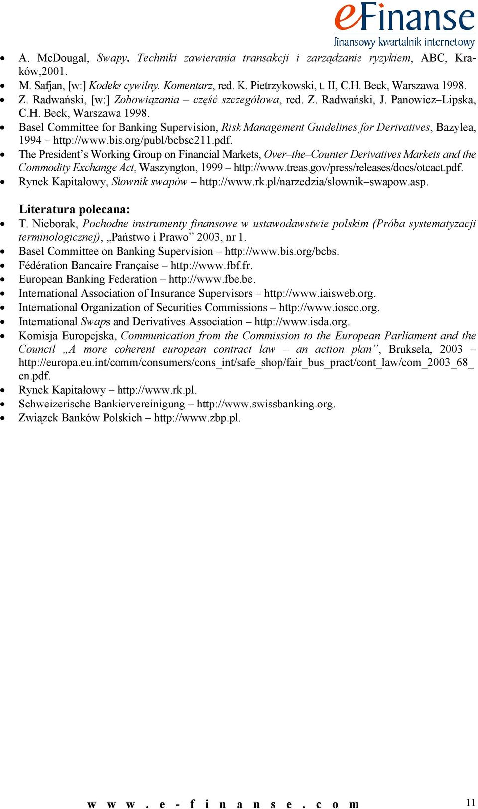 Basel Committee for Banking Suervision, Risk Management Guidelines for Derivatives, Bazylea, 1994 htt://www.bis.org/ubl/bcbsc211.df.