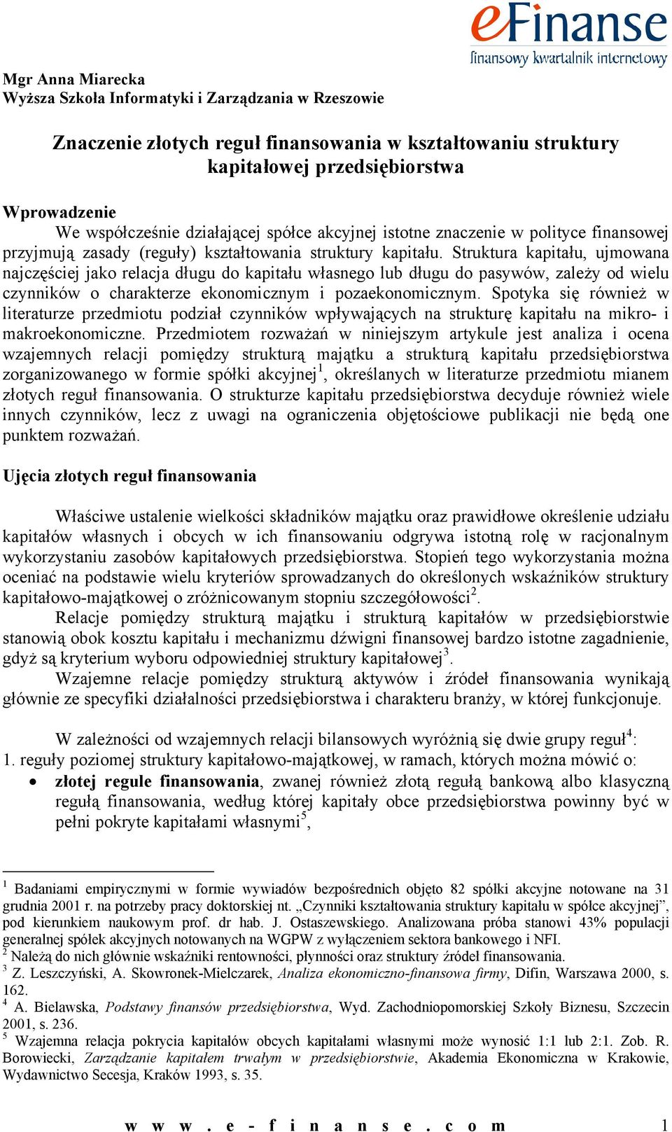 Struktura kaitału, ujmowana najczęściej jako relacja długu do kaitału własnego lub długu do asywów, zależy od wielu czynników o charakterze ekonomicznym i ozaekonomicznym.