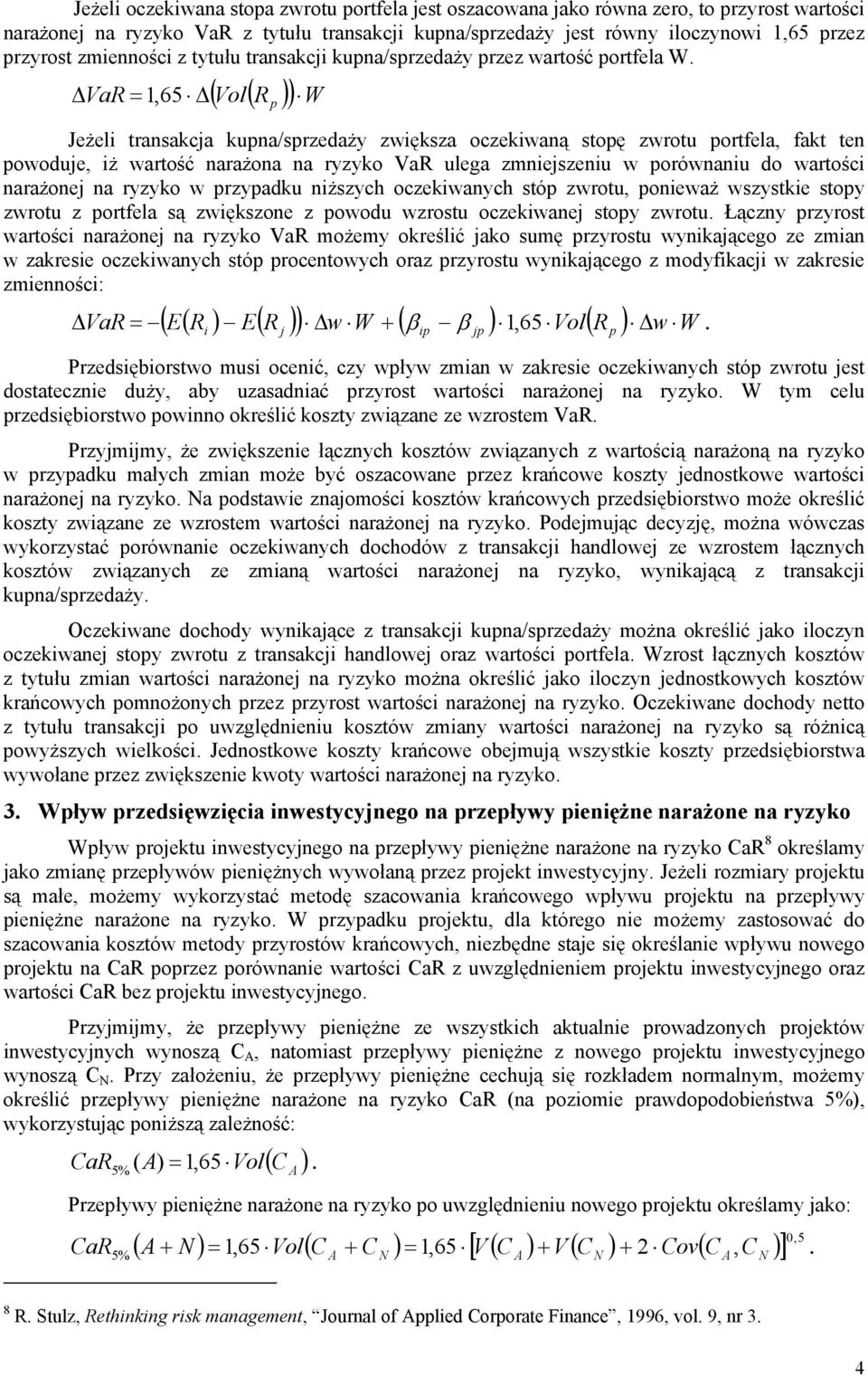 ( Vol( R ) W VaR = 1, 65 Jeżeli transakcja kuna/srzedaży zwiększa oczekiwaną stoę zwrotu ortfela, fakt ten owoduje, iż wartość narażona na ryzyko VaR ulega zmniejszeniu w orównaniu do wartości