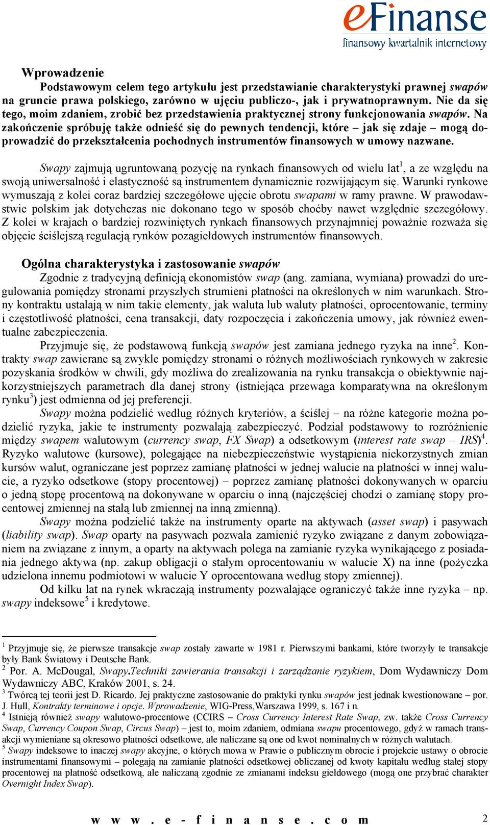 Na zakończenie sróbuję także odnieść się do ewnych tendencji, które jak się zdaje mogą dorowadzić do rzekształcenia ochodnych instrumentów finansowych w umowy nazwane.