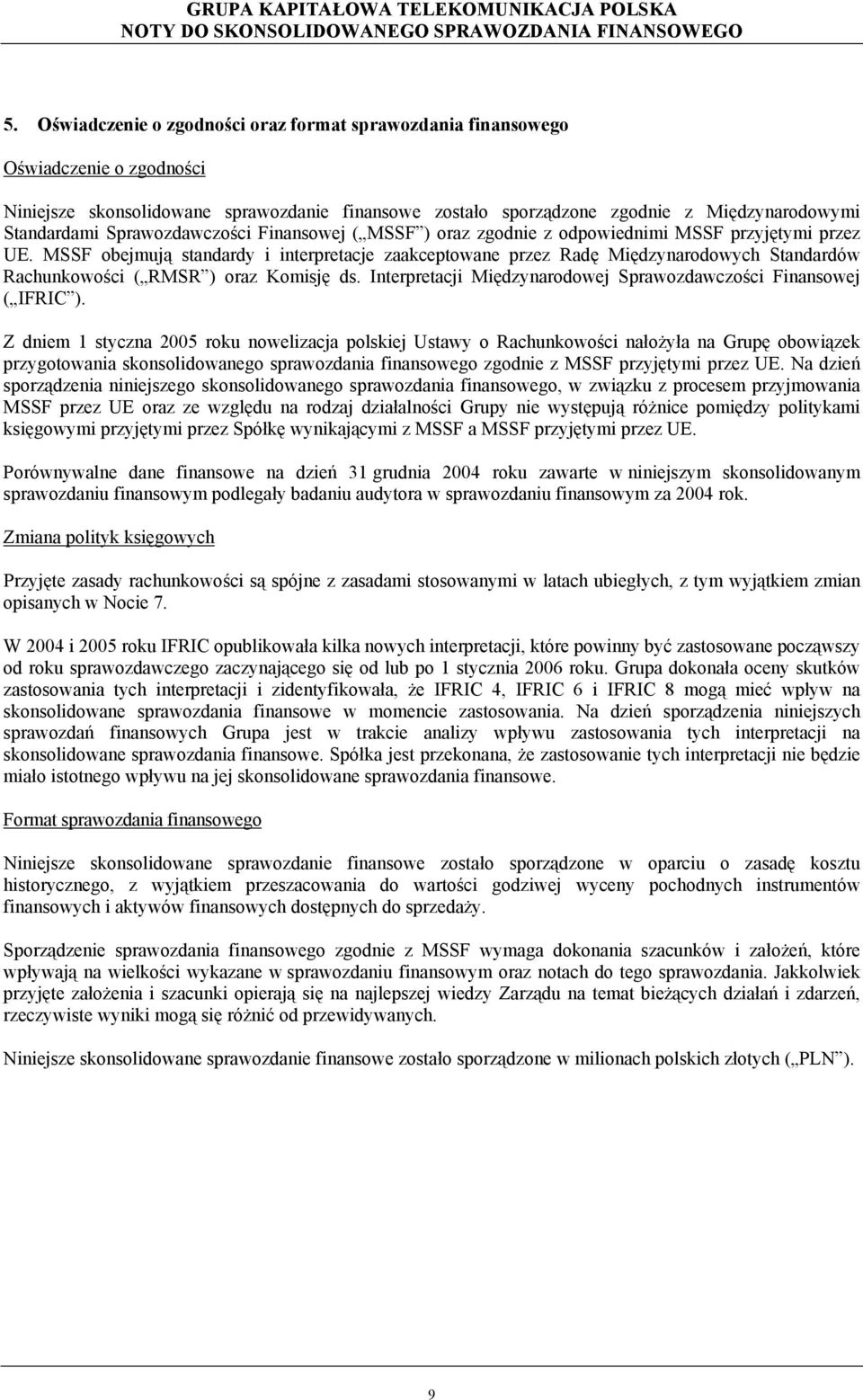 MSSF obejmują standardy i interpretacje zaakceptowane przez Radę Międzynarodowych Standardów Rachunkowości ( RMSR ) oraz Komisję ds.