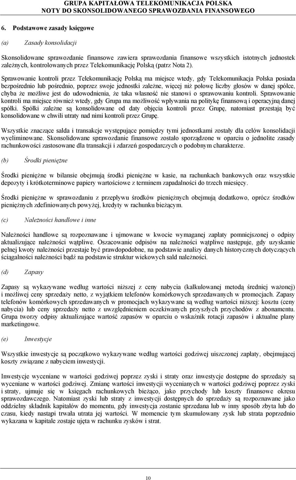 Sprawowanie kontroli przez Telekomunikację Polską ma miejsce wtedy, gdy Telekomunikacja Polska posiada bezpośrednio lub pośrednio, poprzez swoje jednostki zależne, więcej niż połowę liczby głosów w