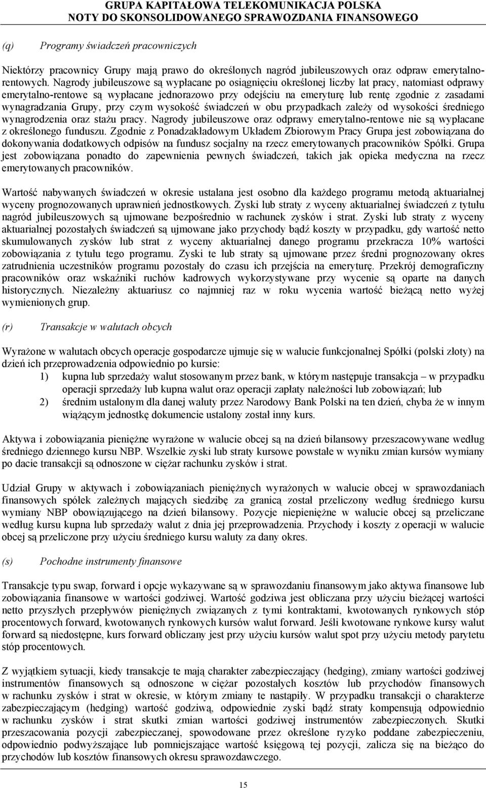 wynagradzania Grupy, przy czym wysokość świadczeń w obu przypadkach zależy od wysokości średniego wynagrodzenia oraz stażu pracy.