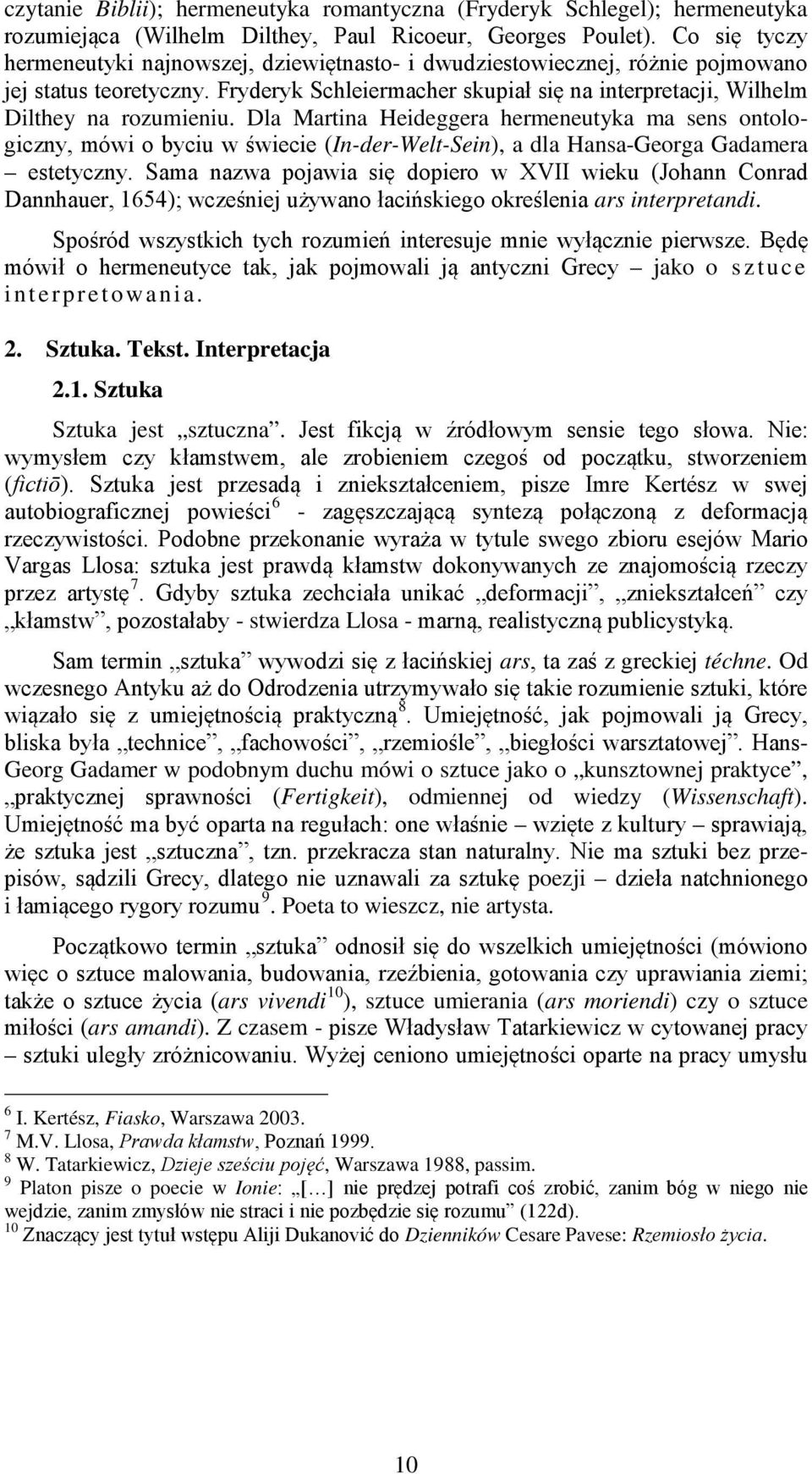 Dla Martina Heideggera hermeneutyka ma sens ontologiczny, mówi o byciu w świecie (In-der-Welt-Sein), a dla Hansa-Georga Gadamera estetyczny.