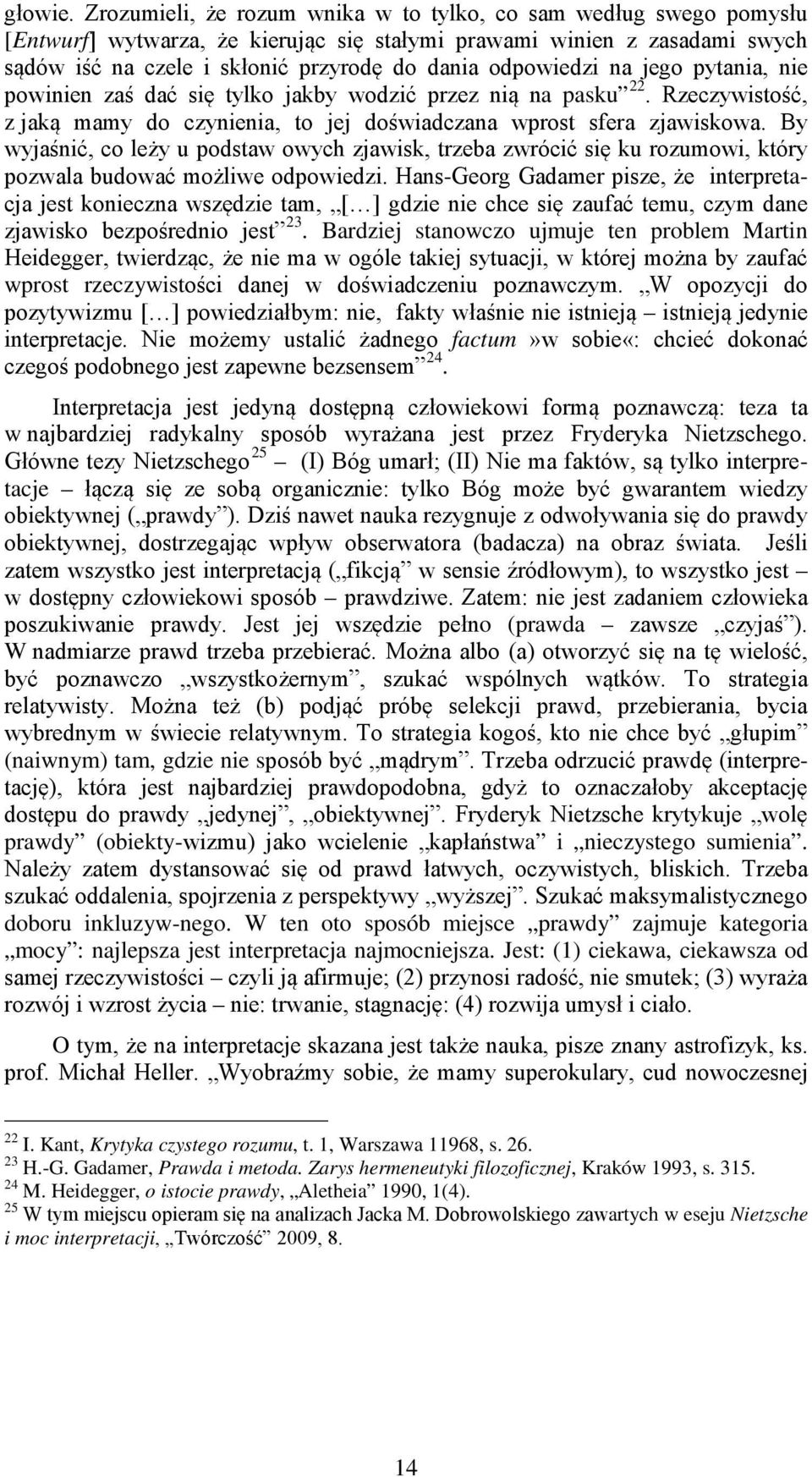 odpowiedzi na jego pytania, nie powinien zaś dać się tylko jakby wodzić przez nią na pasku 22. Rzeczywistość, z jaką mamy do czynienia, to jej doświadczana wprost sfera zjawiskowa.