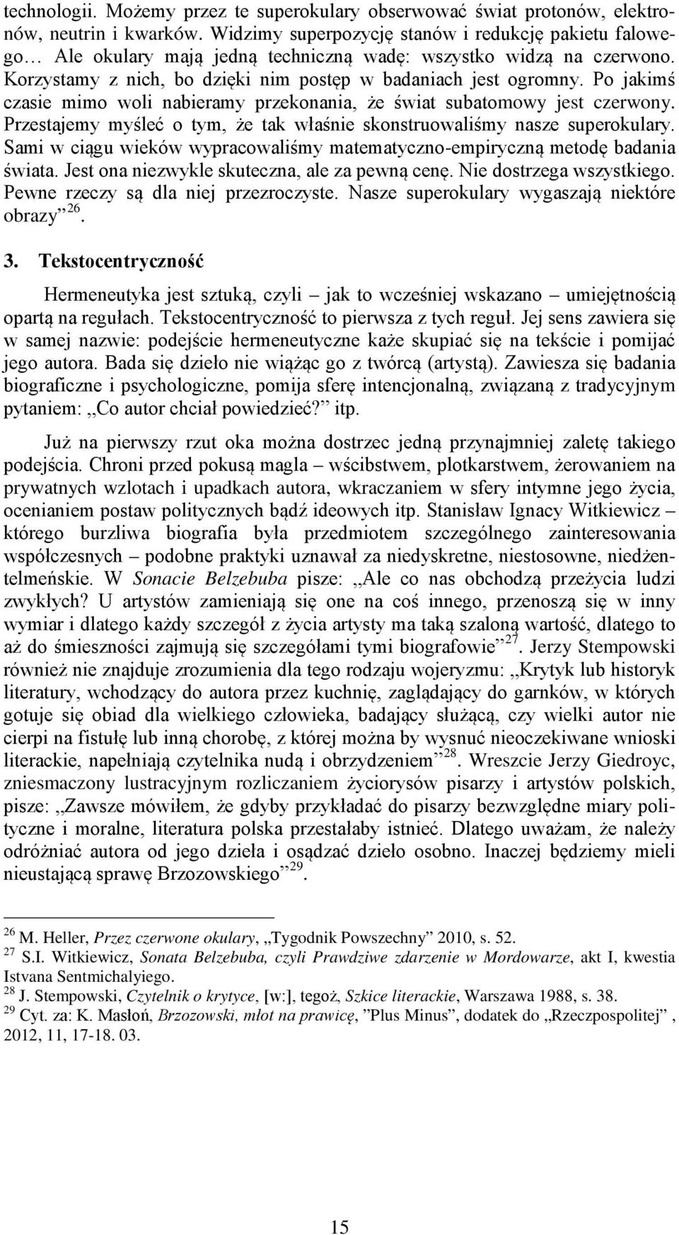 Po jakimś czasie mimo woli nabieramy przekonania, że świat subatomowy jest czerwony. Przestajemy myśleć o tym, że tak właśnie skonstruowaliśmy nasze superokulary.