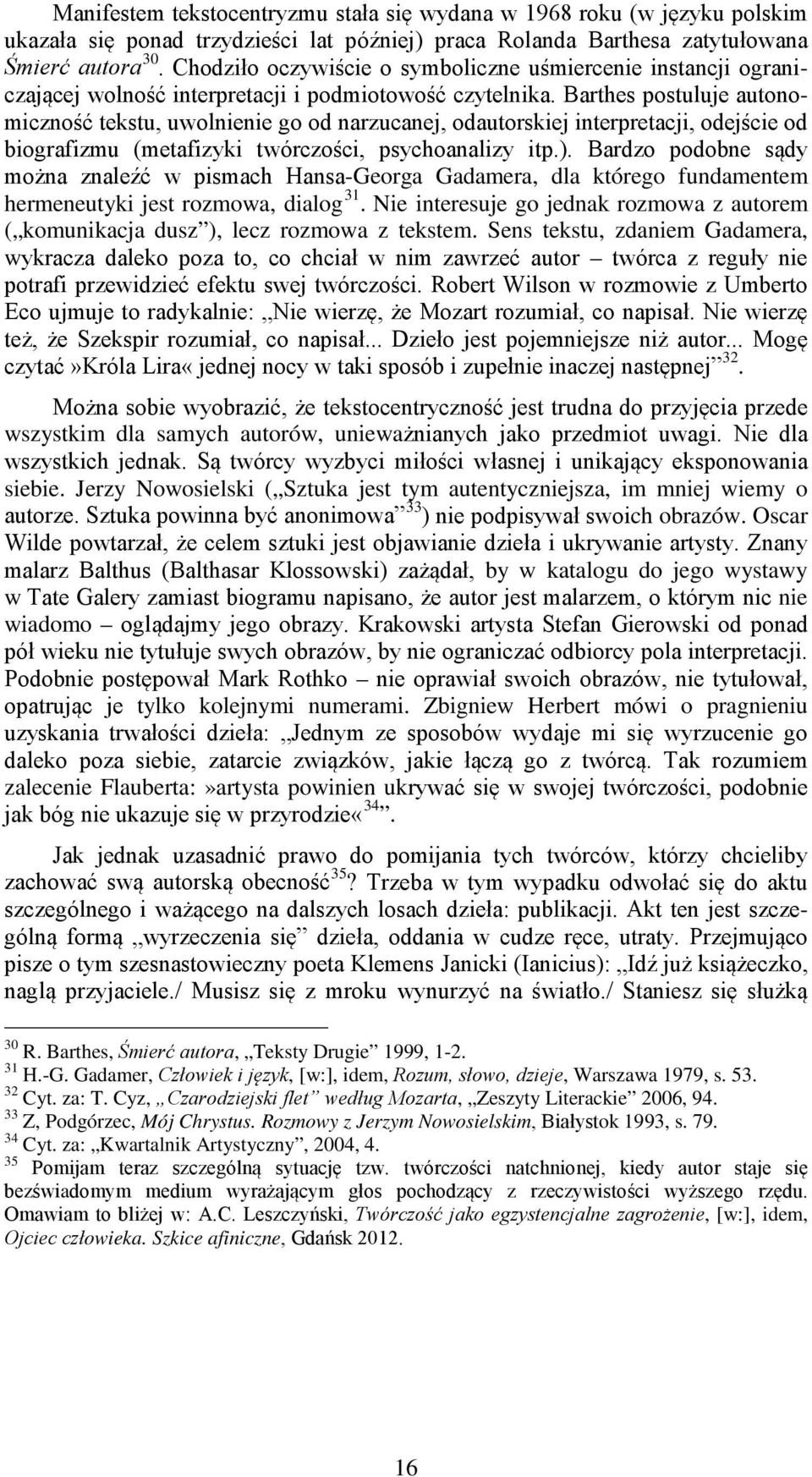 Barthes postuluje autonomiczność tekstu, uwolnienie go od narzucanej, odautorskiej interpretacji, odejście od biografizmu (metafizyki twórczości, psychoanalizy itp.).