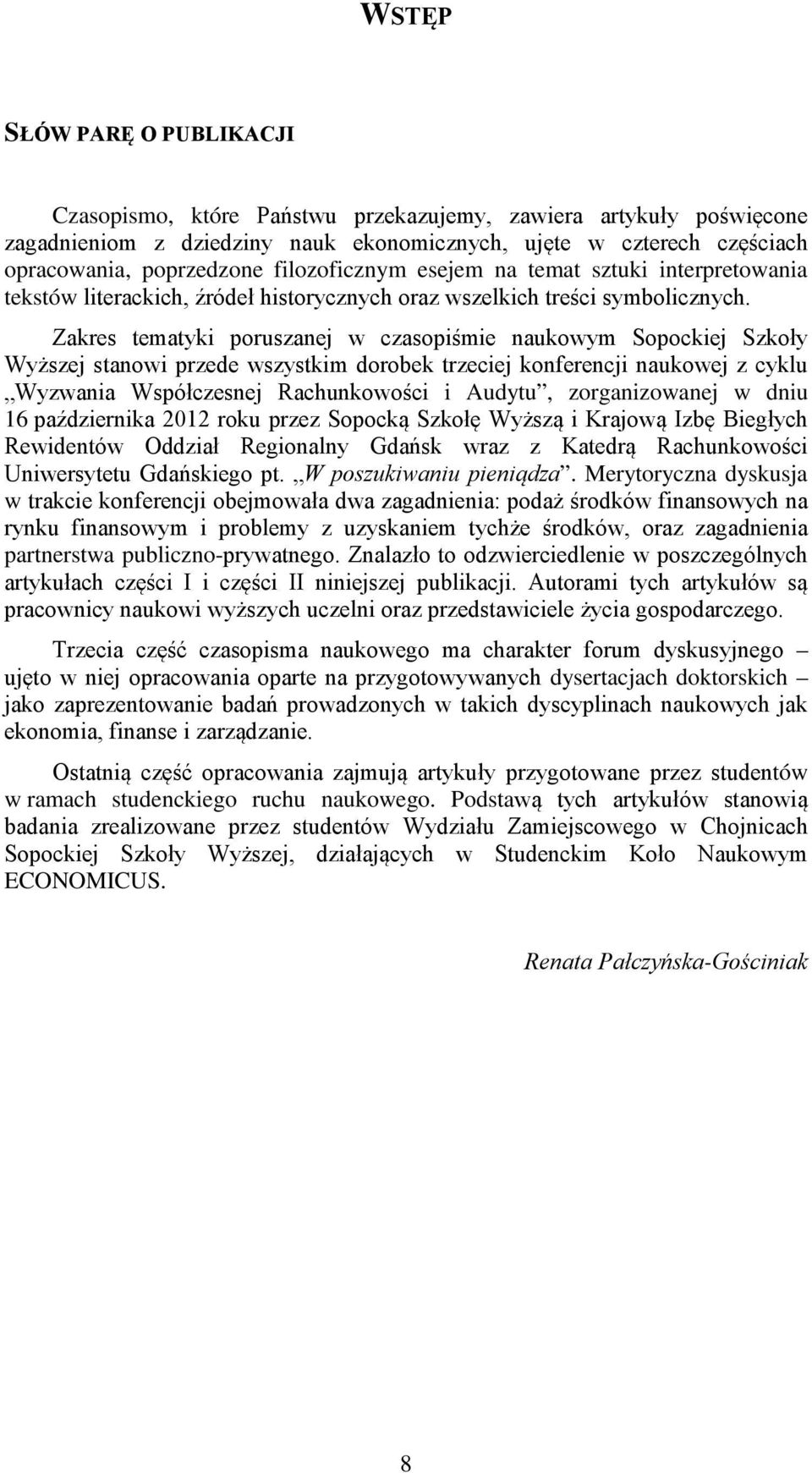 Zakres tematyki poruszanej w czasopiśmie naukowym Sopockiej Szkoły Wyższej stanowi przede wszystkim dorobek trzeciej konferencji naukowej z cyklu Wyzwania Współczesnej Rachunkowości i Audytu,