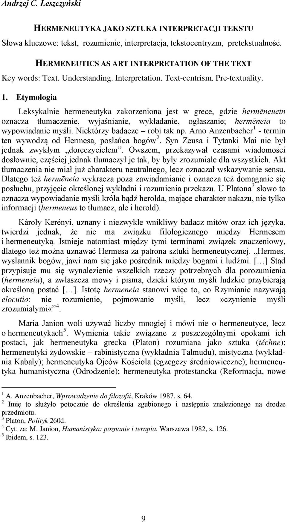 Etymologia Leksykalnie hermeneutyka zakorzeniona jest w grece, gdzie hermēneuein oznacza tłumaczenie, wyjaśnianie, wykładanie, ogłaszanie; hermēneia to wypowiadanie myśli.