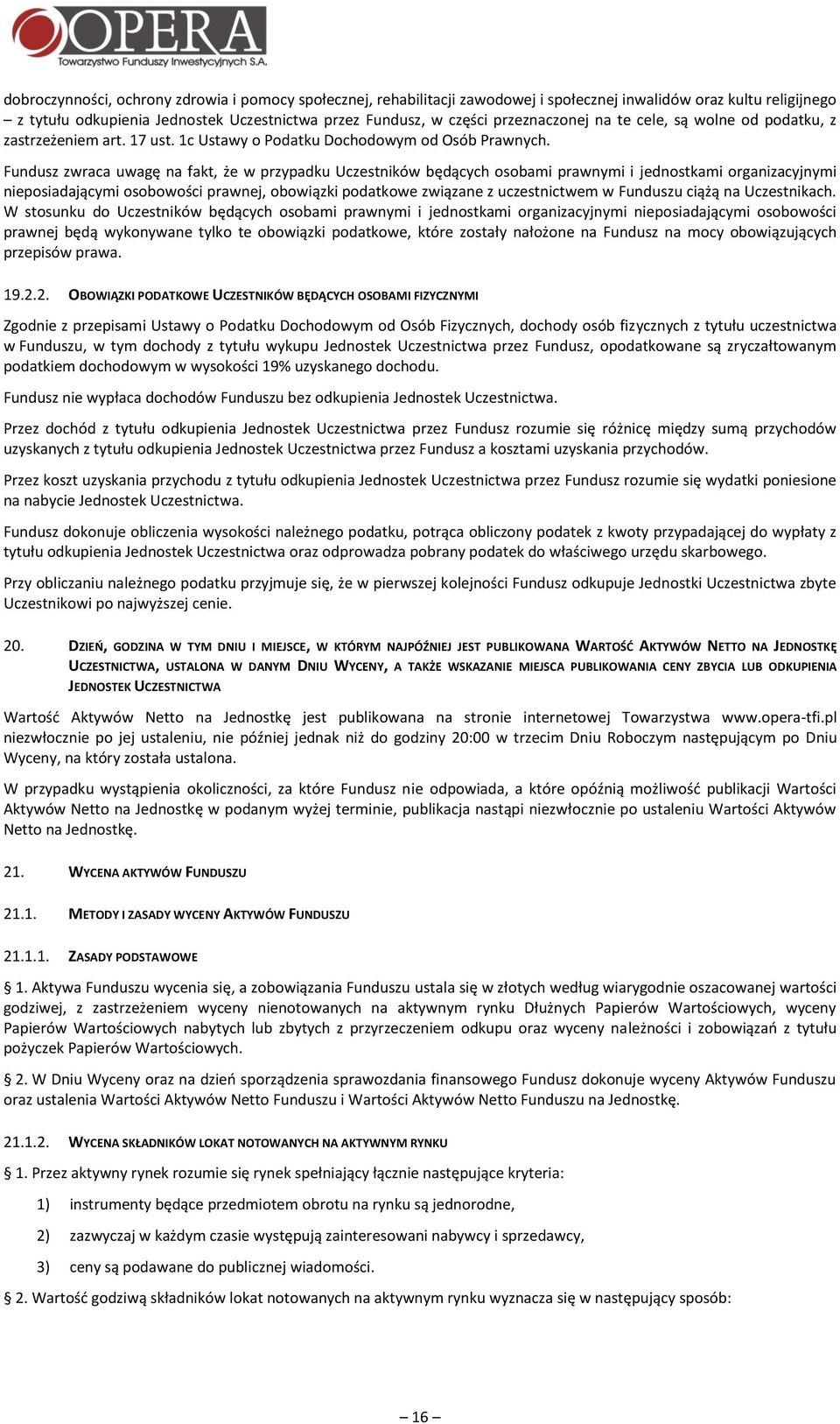 Fundusz zwraca uwagę na fakt, że w przypadku Uczestników będących osobami prawnymi i jednostkami organizacyjnymi nieposiadającymi osobowości prawnej, obowiązki podatkowe związane z uczestnictwem w