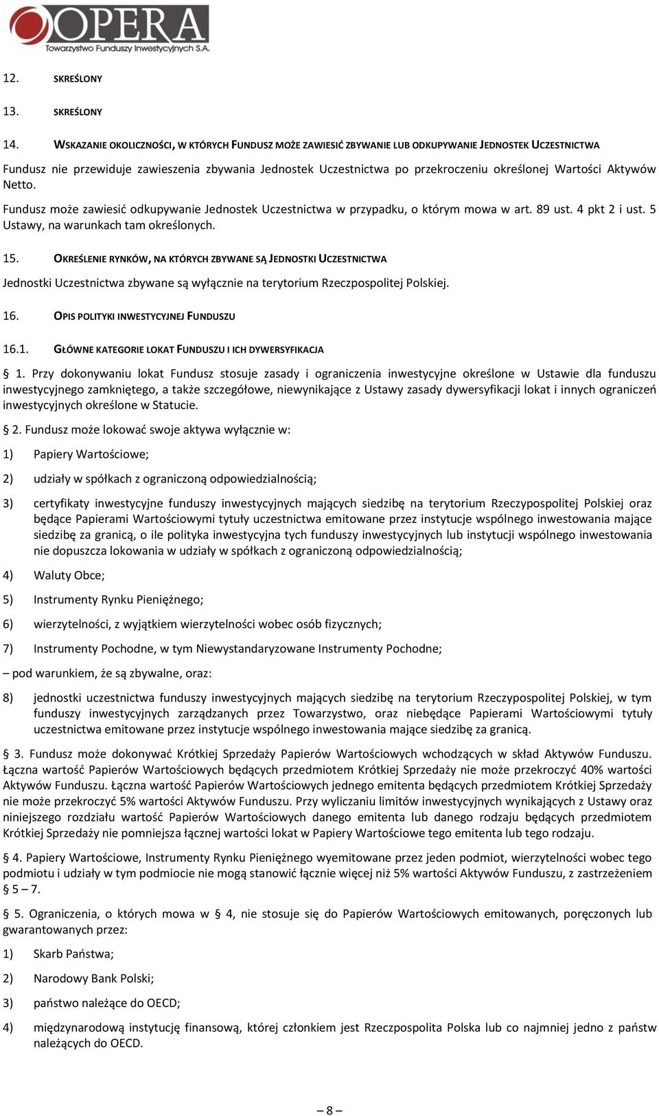 Wartości Aktywów Netto. Fundusz może zawiesić odkupywanie Jednostek Uczestnictwa w przypadku, o którym mowa w art. 89 ust. 4 pkt 2 i ust. 5 Ustawy, na warunkach tam określonych. 15.