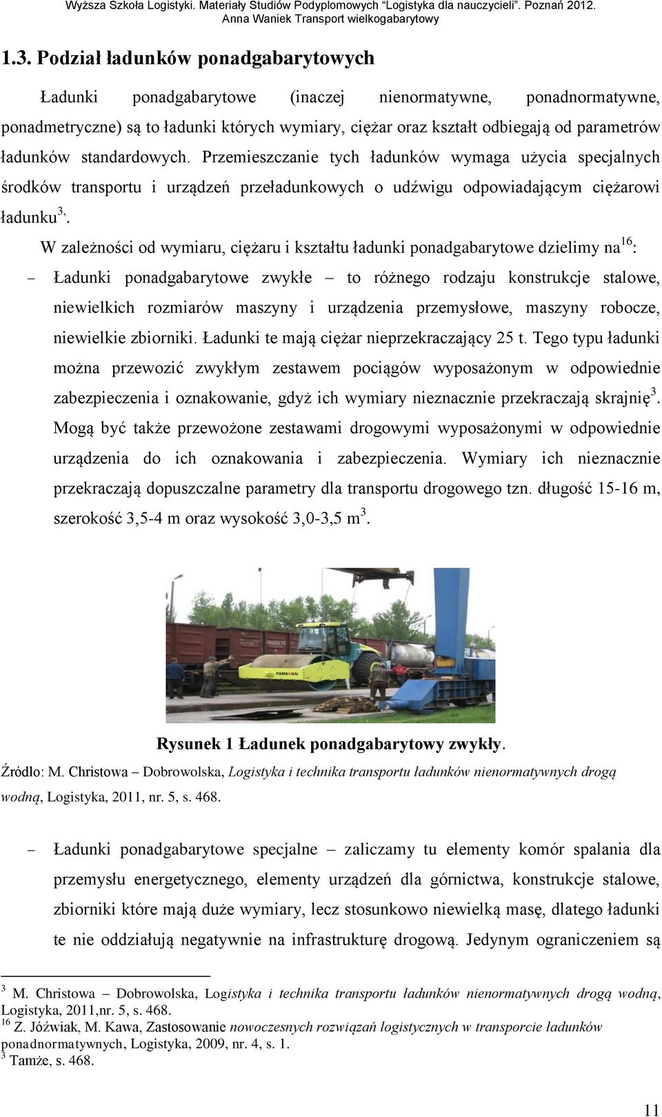 W zależności od wymiaru, ciężaru i kształtu ładunki ponadgabarytowe dzielimy na 16 : Ładunki ponadgabarytowe zwykłe to różnego rodzaju konstrukcje stalowe, niewielkich rozmiarów maszyny i urządzenia