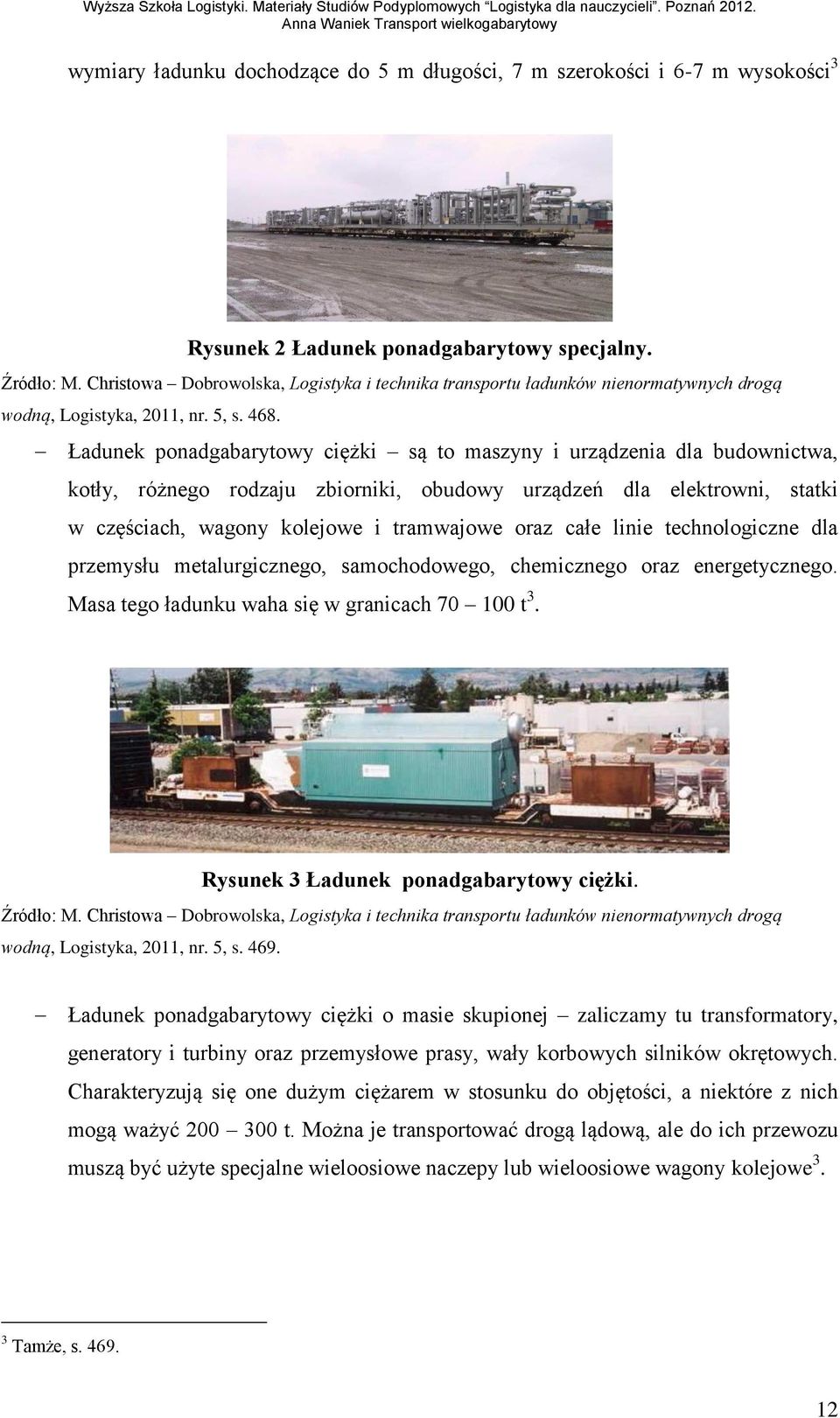 Ładunek ponadgabarytowy ciężki są to maszyny i urządzenia dla budownictwa, kotły, różnego rodzaju zbiorniki, obudowy urządzeń dla elektrowni, statki w częściach, wagony kolejowe i tramwajowe oraz