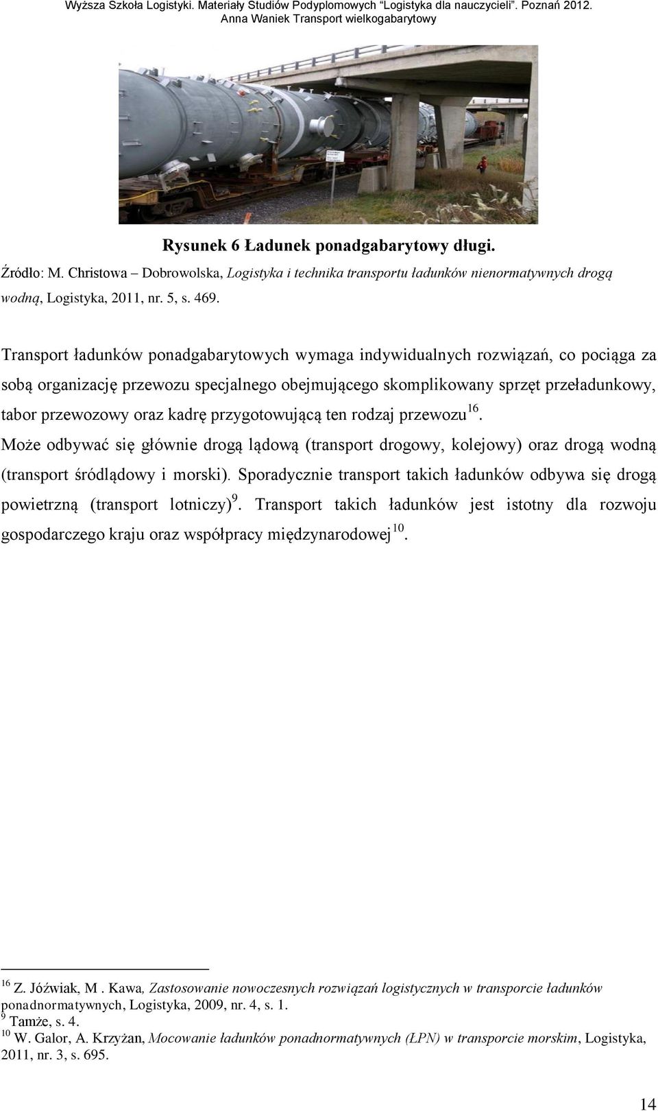 przygotowującą ten rodzaj przewozu 16. Może odbywać się głównie drogą lądową (transport drogowy, kolejowy) oraz drogą wodną (transport śródlądowy i morski).