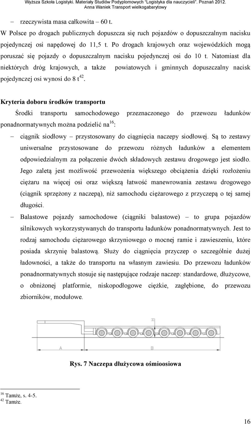 Natomiast dla niektórych dróg krajowych, a także powiatowych i gminnych dopuszczalny nacisk pojedynczej osi wynosi do 8 t 42.