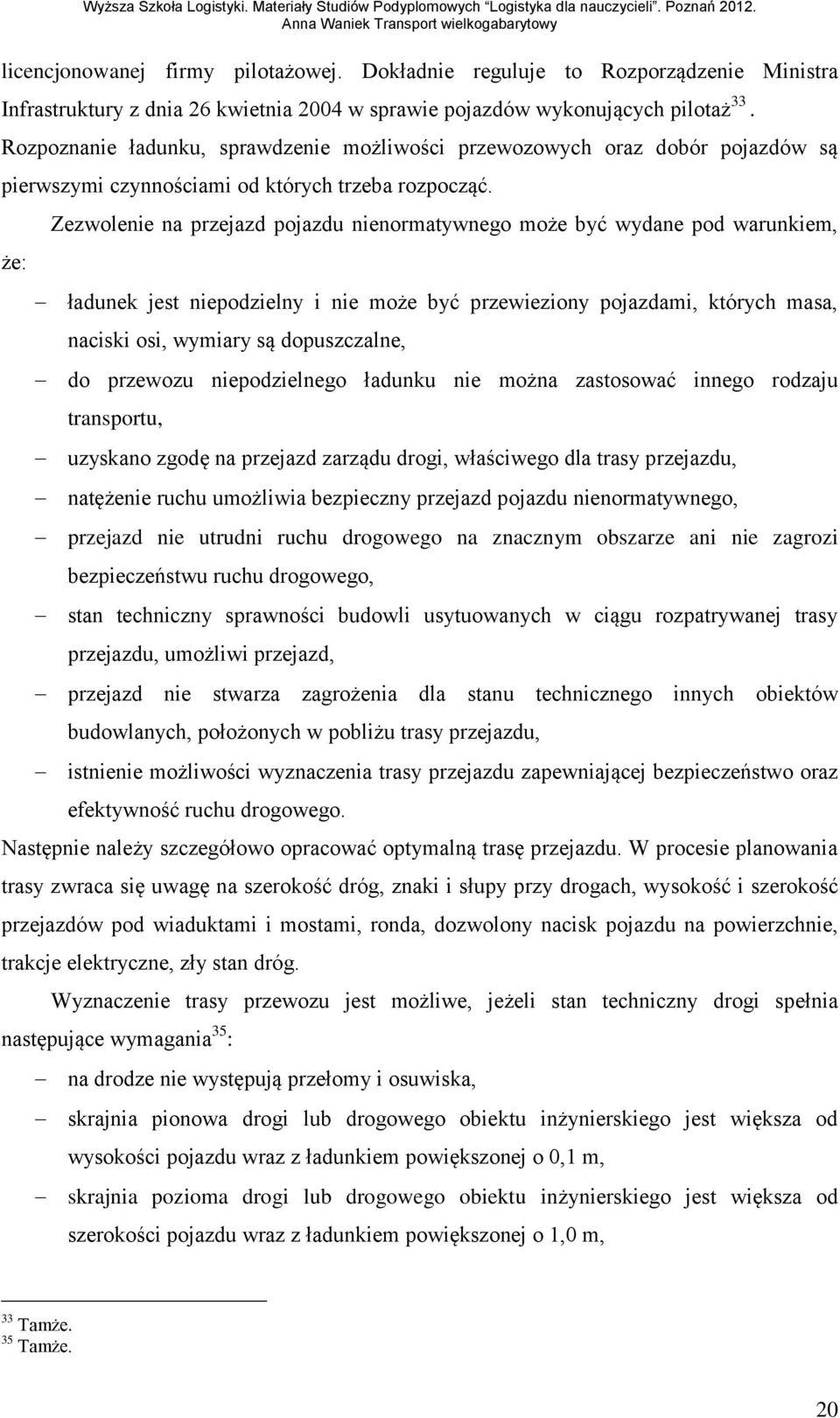 że: Zezwolenie na przejazd pojazdu nienormatywnego może być wydane pod warunkiem, ładunek jest niepodzielny i nie może być przewieziony pojazdami, których masa, naciski osi, wymiary są dopuszczalne,