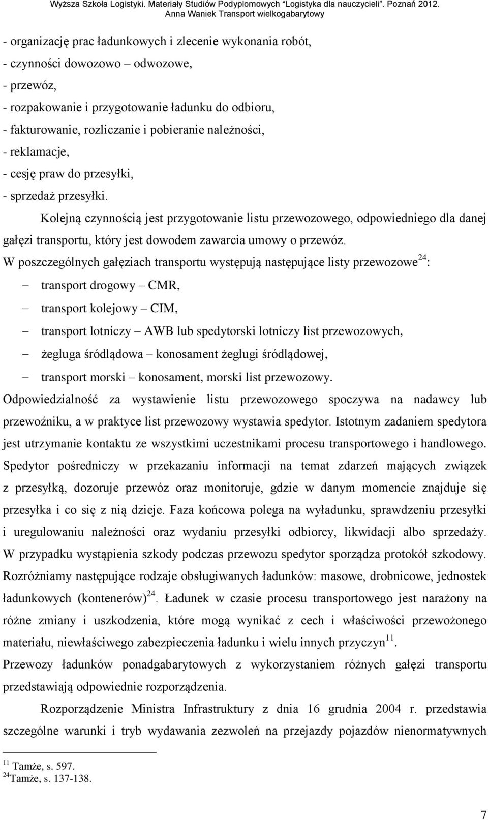 Kolejną czynnością jest przygotowanie listu przewozowego, odpowiedniego dla danej gałęzi transportu, który jest dowodem zawarcia umowy o przewóz.