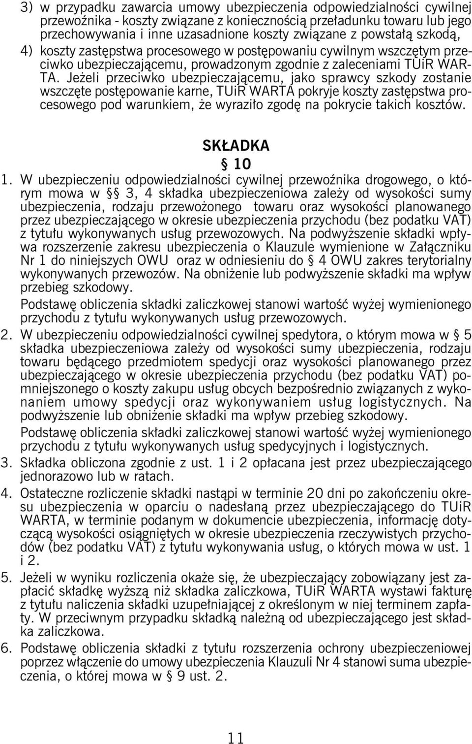 Jeżeli przeciwko ubezpieczającemu, jako sprawcy szkody zostanie wszczęte postępowanie karne, TUiR WARTA pokryje koszty zastępstwa procesowego pod warunkiem, że wyraziło zgodę na pokrycie takich