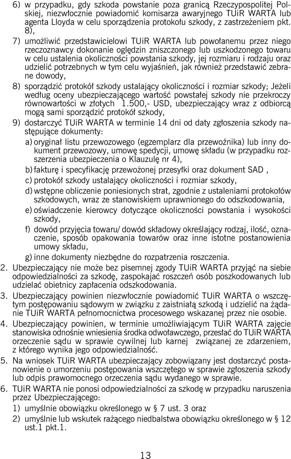 8), 7) umożliwić przedstawicielowi TUiR WARTA lub powołanemu przez niego rzeczoznawcy dokonanie oględzin zniszczonego lub uszkodzonego towaru w celu ustalenia okoliczności powstania szkody, jej