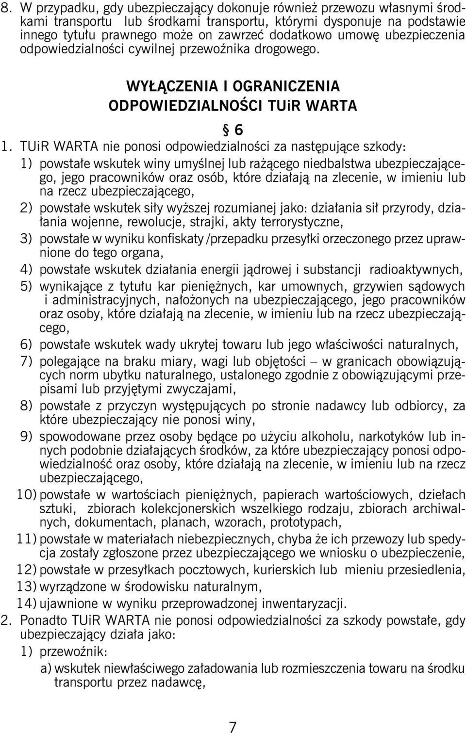 TUiR WARTA nie ponosi odpowiedzialności za następujące szkody: 1) powstałe wskutek winy umyślnej lub rażącego niedbalstwa ubezpieczającego, jego pracowników oraz osób, które działają na zlecenie, w