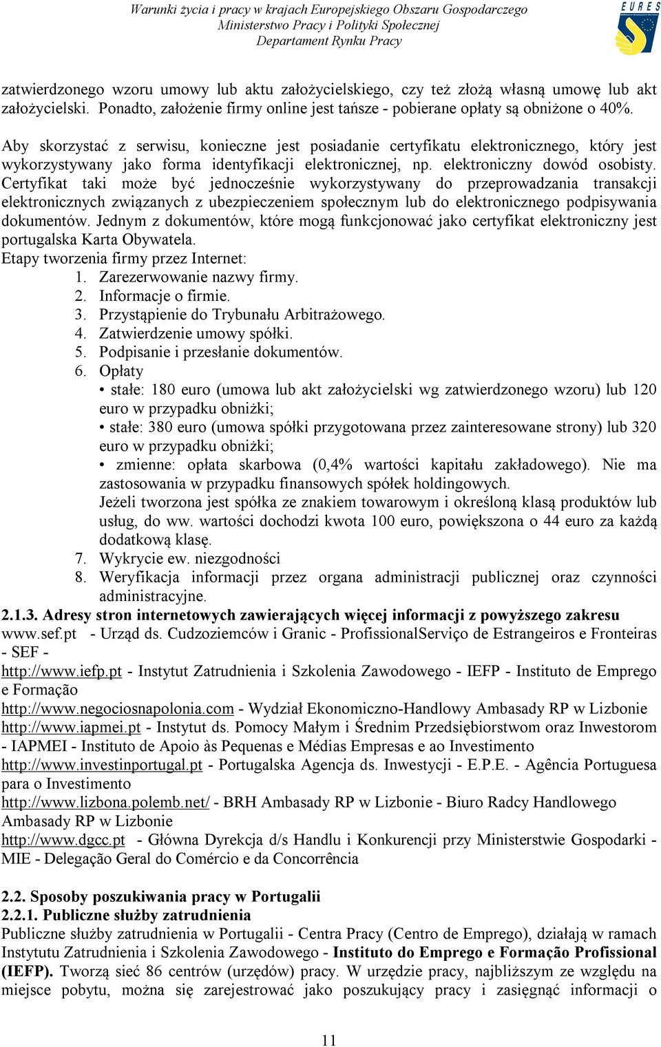 Certyfikat taki może być jednocześnie wykorzystywany do przeprowadzania transakcji elektronicznych związanych z ubezpieczeniem społecznym lub do elektronicznego podpisywania dokumentów.