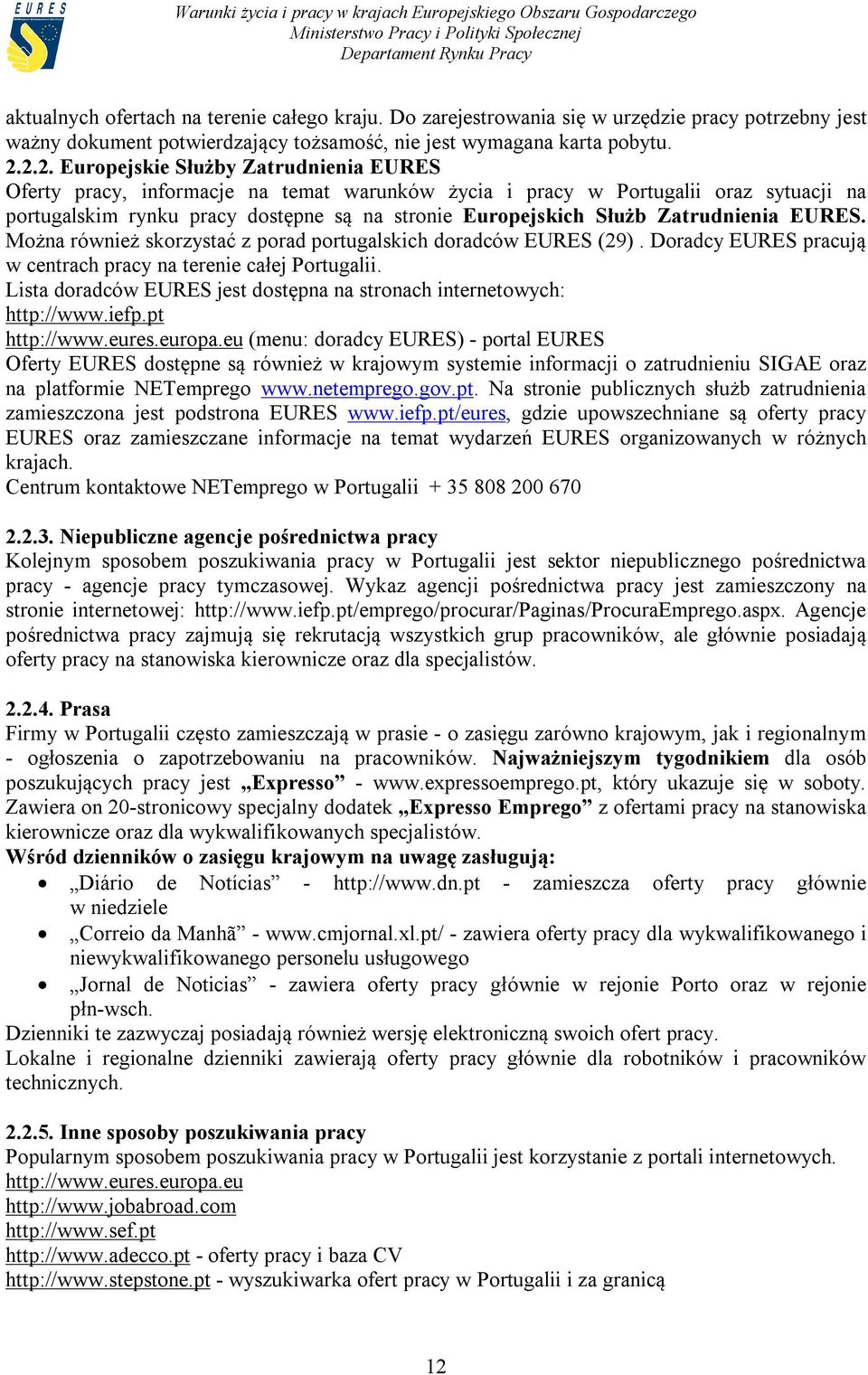 Zatrudnienia EURES. Można również skorzystać z porad portugalskich doradców EURES (29). Doradcy EURES pracują w centrach pracy na terenie całej Portugalii.