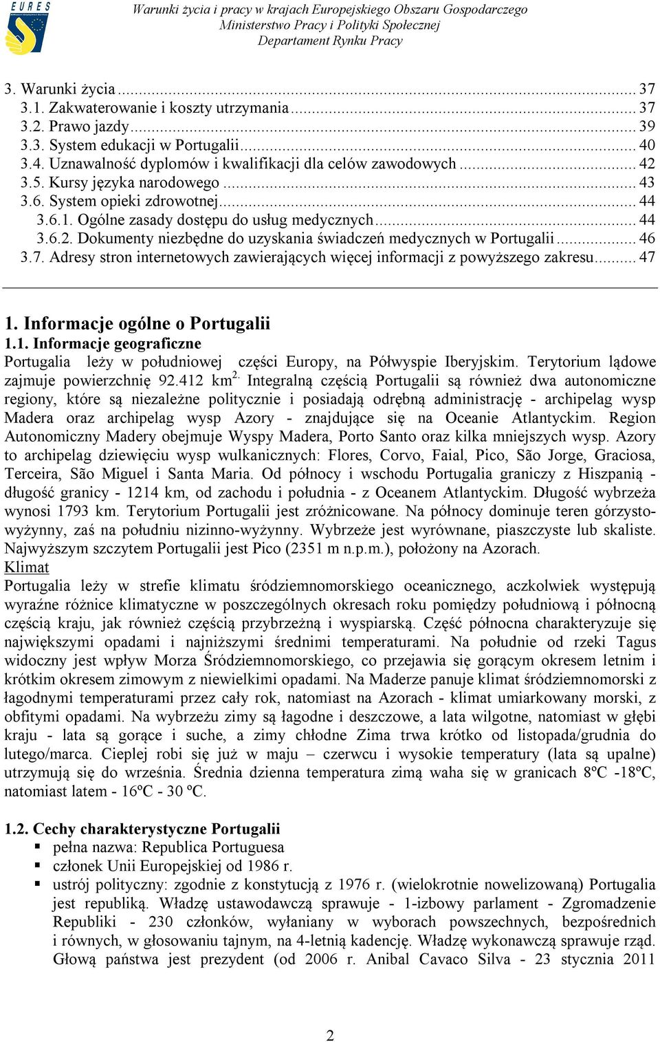 .. 46 3.7. Adresy stron internetowych zawierających więcej informacji z powyższego zakresu... 47 1. Informacje ogólne o Portugalii 1.1. Informacje geograficzne Portugalia leży w południowej części Europy, na Półwyspie Iberyjskim.