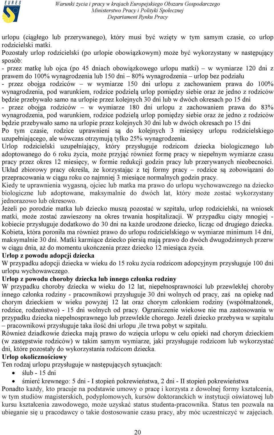 wynagrodzenia lub 150 dni 80% wynagrodzenia urlop bez podziału - przez obojga rodziców w wymiarze 150 dni urlopu z zachowaniem prawa do 100% wynagrodzenia, pod warunkiem, rodzice podzielą urlop