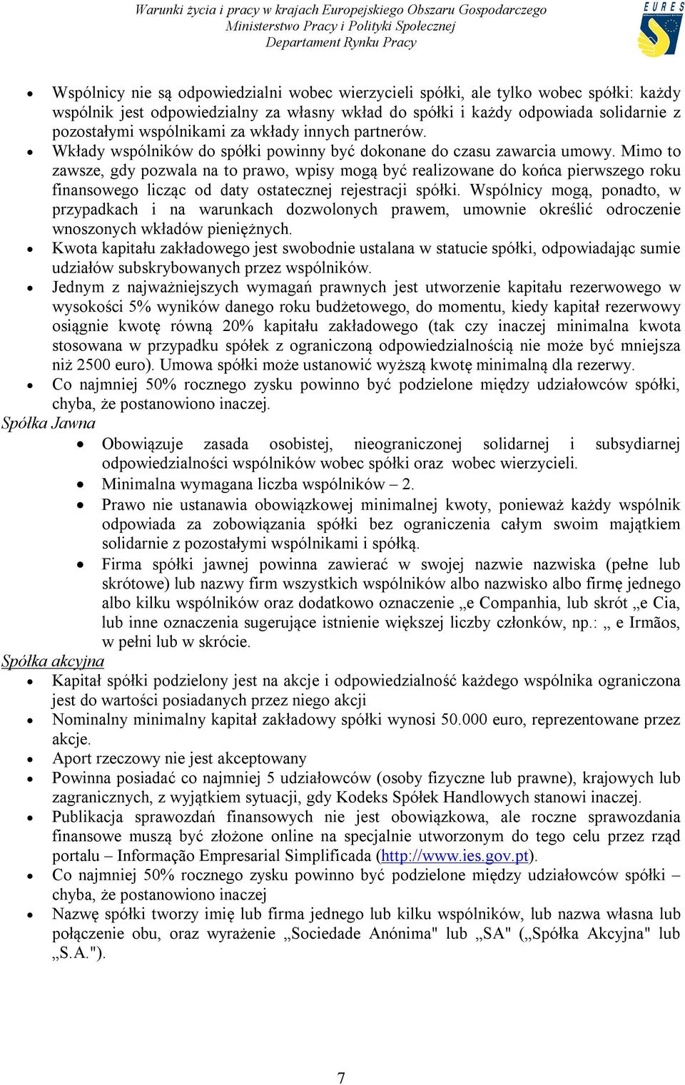 Mimo to zawsze, gdy pozwala na to prawo, wpisy mogą być realizowane do końca pierwszego roku finansowego licząc od daty ostatecznej rejestracji spółki.