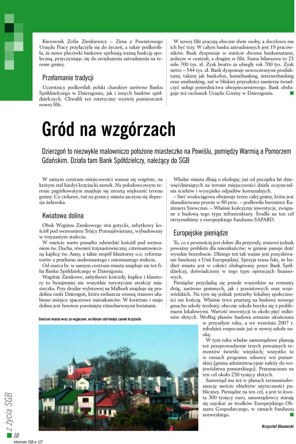 Chwalili te estetyczny wystrój pomieszczeƒ nowej filii. W nowej filii pracujà obecnie dwie osoby, a docelowo ma ich byç trzy. W ca ym banku zatrudnionych jest 19 pracowników.