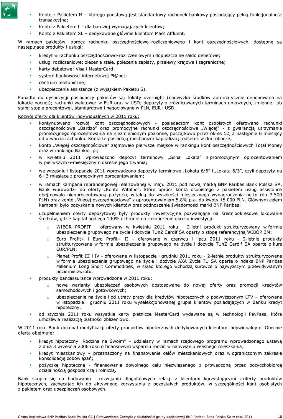 W ramach pakietów, oprócz rachunku oszczędnościowo rozliczeniowego i kont oszczędnościowych, dostępne są następujące produkty i usługi: kredyt w rachunku oszczędnościowo-rozliczeniowym i dopuszczalne