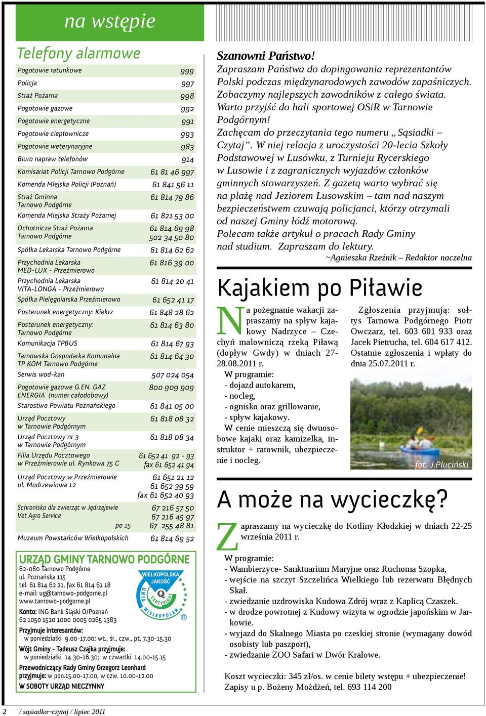 Ochotnicza Straż Pożarna Tarnowo Podgórne 61 814 69 98 502 34 50 80 Spółka Lekarska Tarnowo Podgórne 61 814 62 62 Przychodnia Lekarska 61 816 39 00 MED-LUX - Przeźmierowo Przychodnia Lekarska 61 814