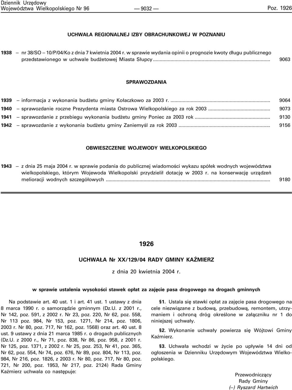 ... 9064 1940 sprawozdanie roczne Prezydenta miasta Ostrowa Wielkopolskiego za rok 2003... 9073 1941 sprawozdanie z przebiegu wykonania bud etu gminy Poniec za 2003 rok.