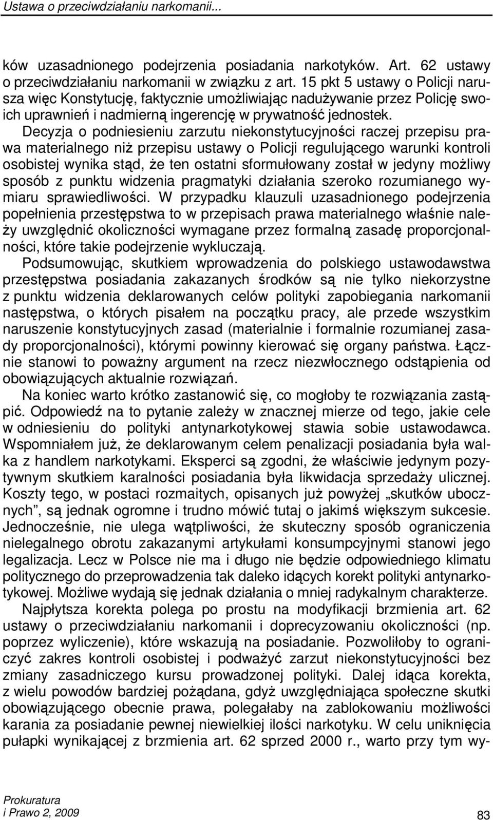 Decyzja o podniesieniu zarzutu niekonstytucyjności raczej przepisu prawa materialnego niŝ przepisu ustawy o Policji regulującego warunki kontroli osobistej wynika stąd, Ŝe ten ostatni sformułowany