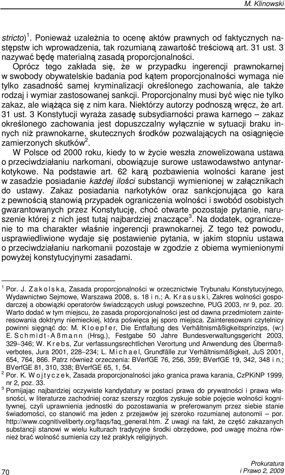 Oprócz tego zakłada się, Ŝe w przypadku ingerencji prawnokarnej w swobody obywatelskie badania pod kątem proporcjonalności wymaga nie tylko zasadność samej kryminalizacji określonego zachowania, ale