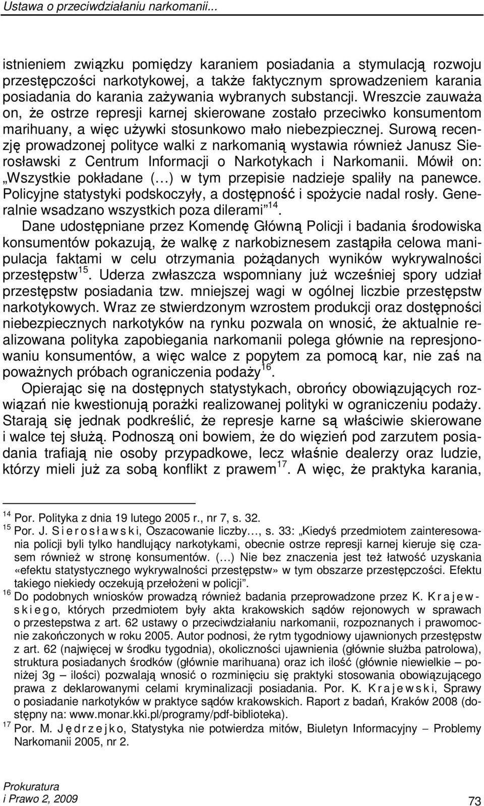 Wreszcie zauwaŝa on, Ŝe ostrze represji karnej skierowane zostało przeciwko konsumentom marihuany, a więc uŝywki stosunkowo mało niebezpiecznej.