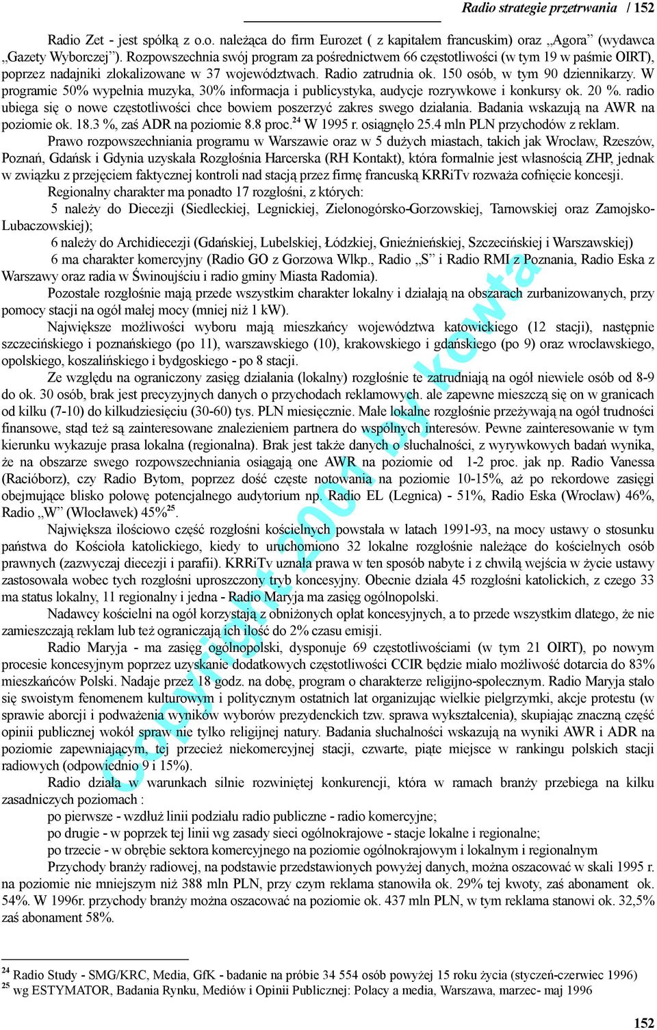 W programie 50% wypełnia muzyka, 30% informacja i publicystyka, audycje rozrywkowe i konkursy ok. 20 %. radio ubiega się o nowe częstotliwości chce bowiem poszerzyć zakres swego działania.