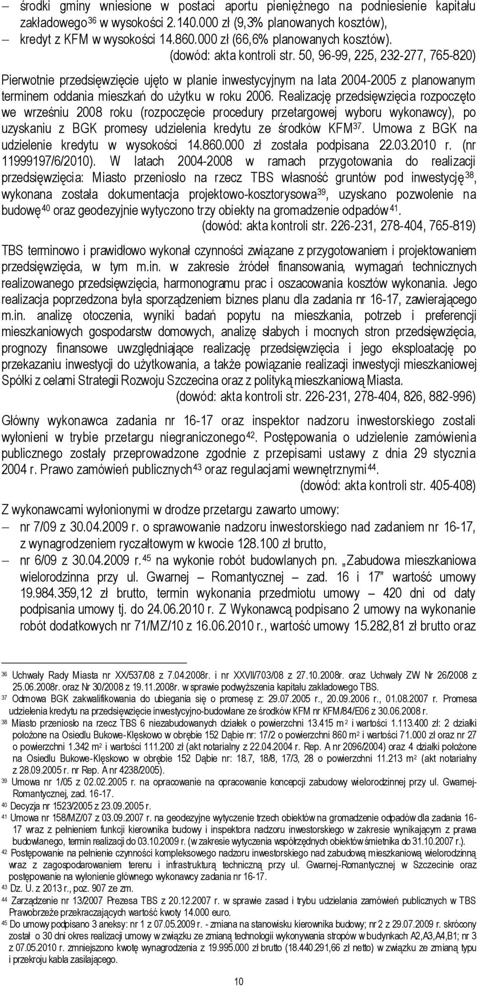 50, 96-99, 225, 232-277, 765-820) Pierwotnie przedsięwzięcie ujęto w planie inwestycyjnym na lata 2004-2005 z planowanym terminem oddania mieszkań do użytku w roku 2006.