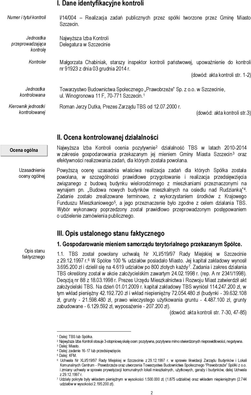 Najwyższa Izba Kontroli Delegatura w Szczecinie Małgorzata Chabiniak, starszy inspektor kontroli państwowej, upoważnienie do kontroli nr 91923 z dnia 03 grudnia 2014 r. (dowód: akta kontroli str.