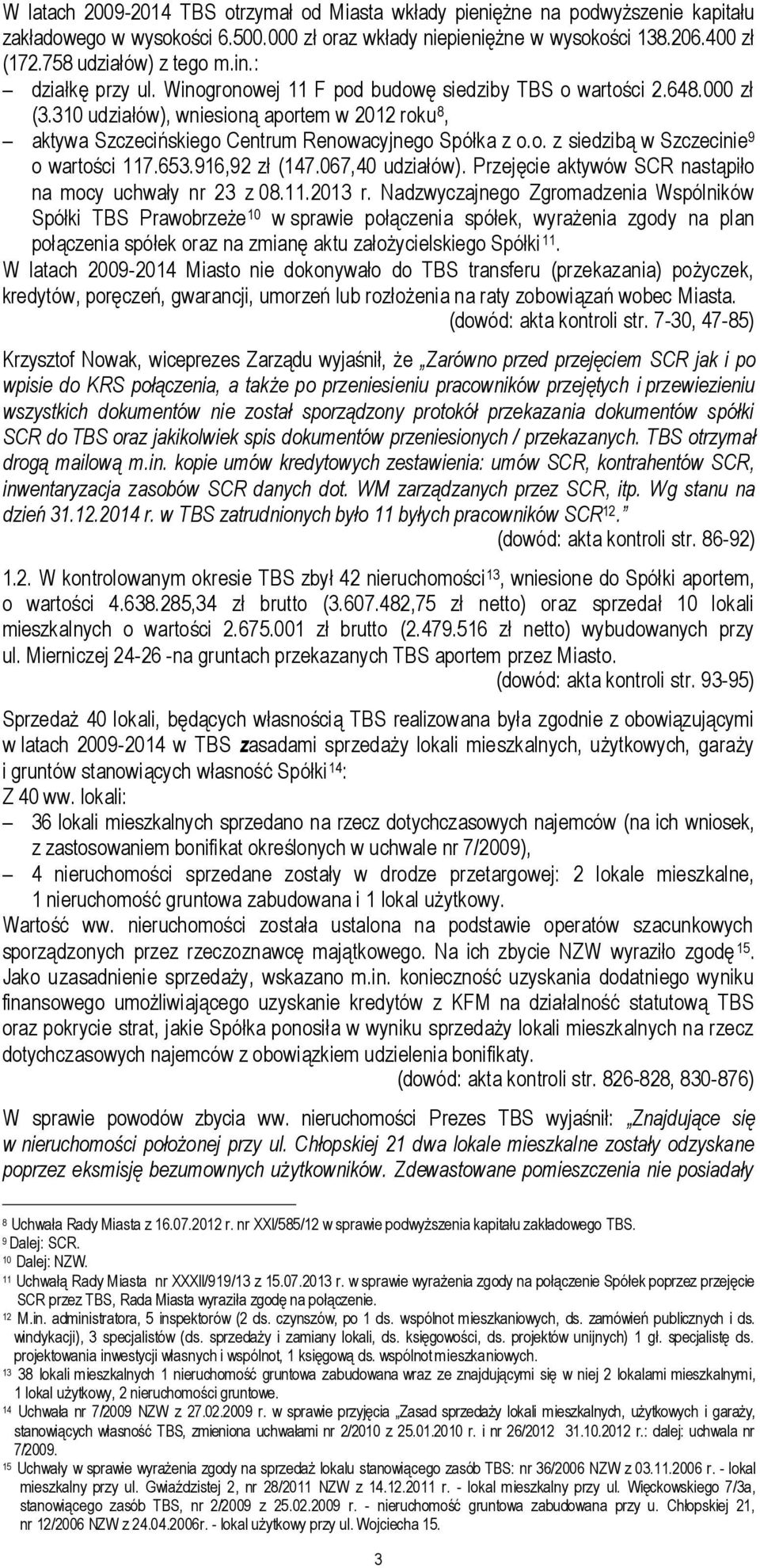 310 udziałów), wniesioną aportem w 2012 roku 8, aktywa Szczecińskiego Centrum Renowacyjnego Spółka z o.o. z siedzibą w Szczecinie 9 o wartości 117.653.916,92 zł (147.067,40 udziałów).