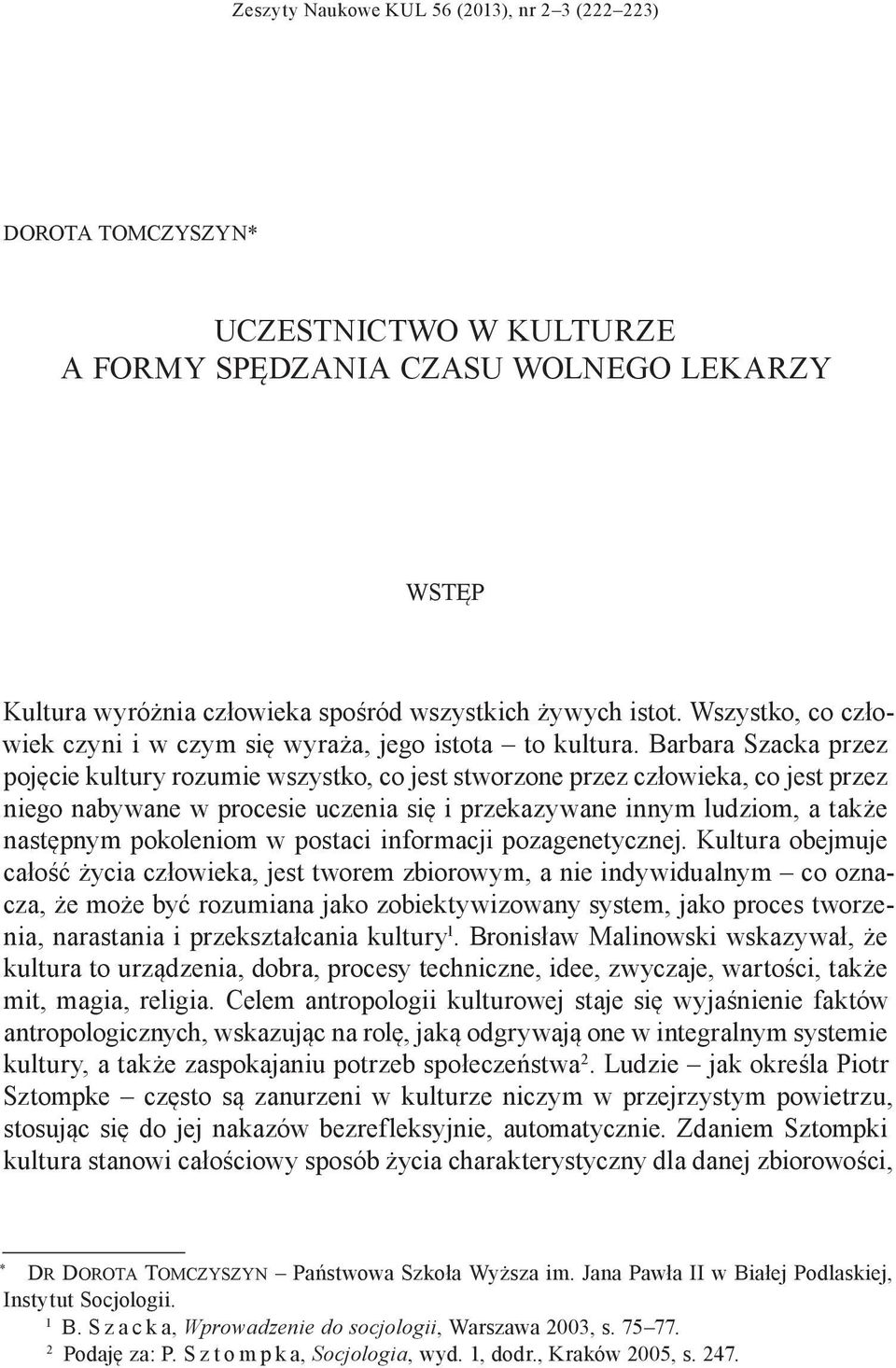 Barbara Szacka przez pojęcie kultury rozumie wszystko, co jest stworzone przez człowieka, co jest przez niego nabywane w procesie uczenia się i przekazywane innym ludziom, a także następnym