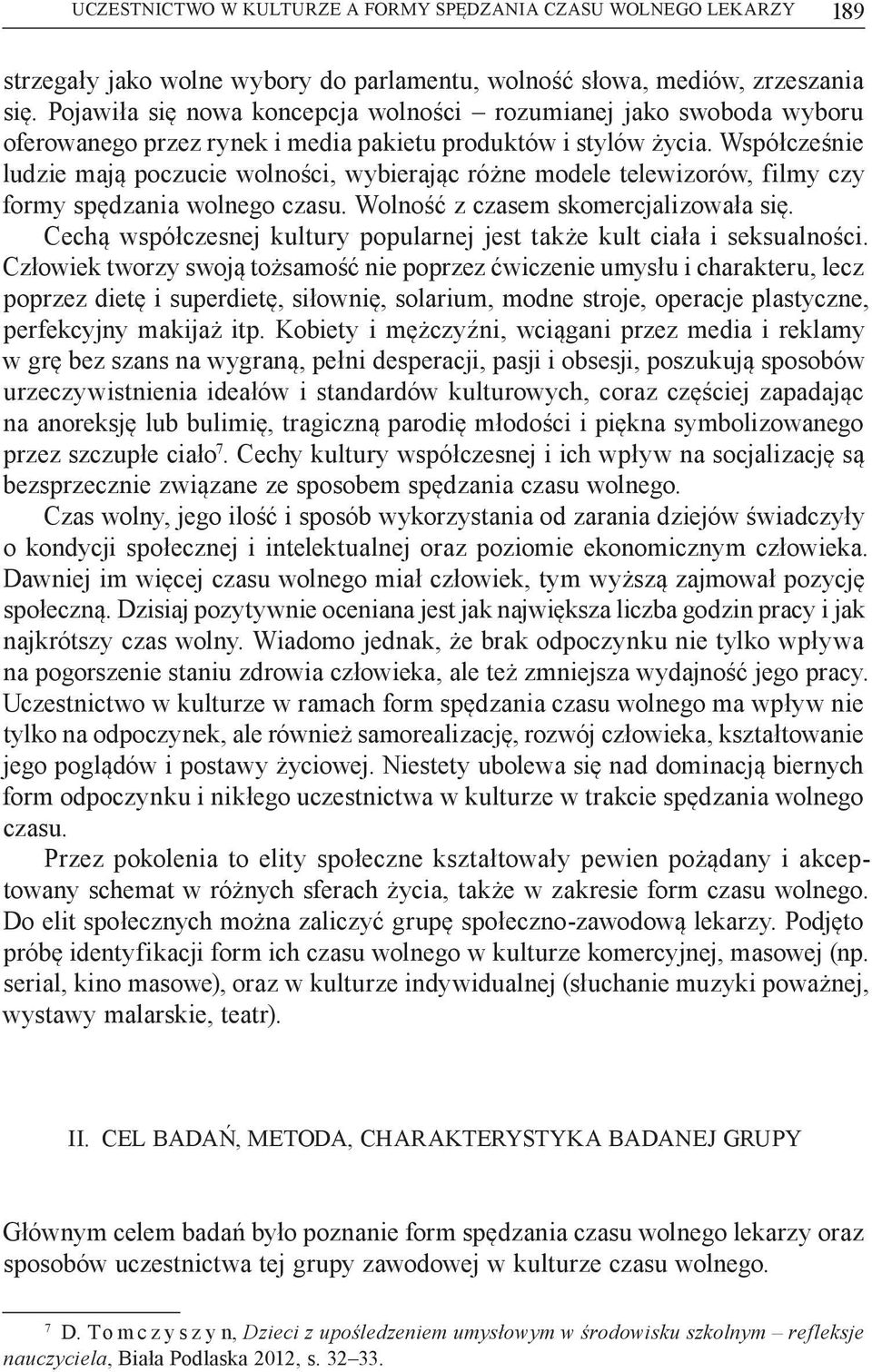 Współcześnie ludzie mają poczucie wolności, wybierając różne modele telewizorów, filmy czy formy spędzania wolnego czasu. Wolność z czasem skomercjalizowała się.